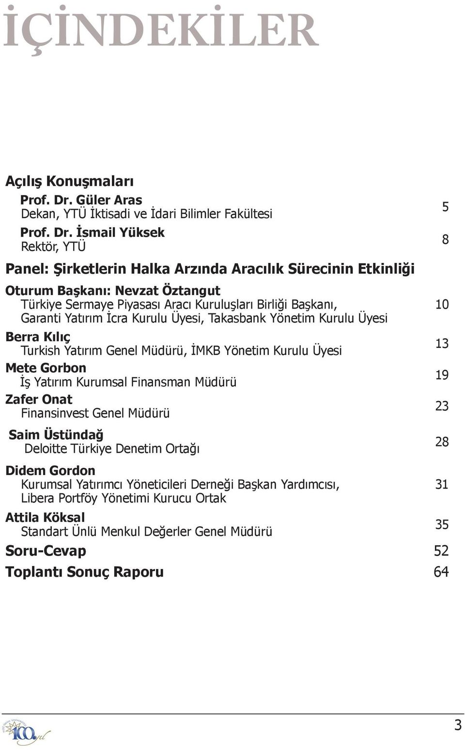 İsmail Yüksek Rektör, YTÜ Panel: Şirketlerin Halka Arzında Aracılık Sürecinin Etkinliği Oturum Başkanı: Nevzat Öztangut Türkiye Sermaye Piyasası Aracı Kuruluşları Birliği Başkanı, Garanti Yatırım