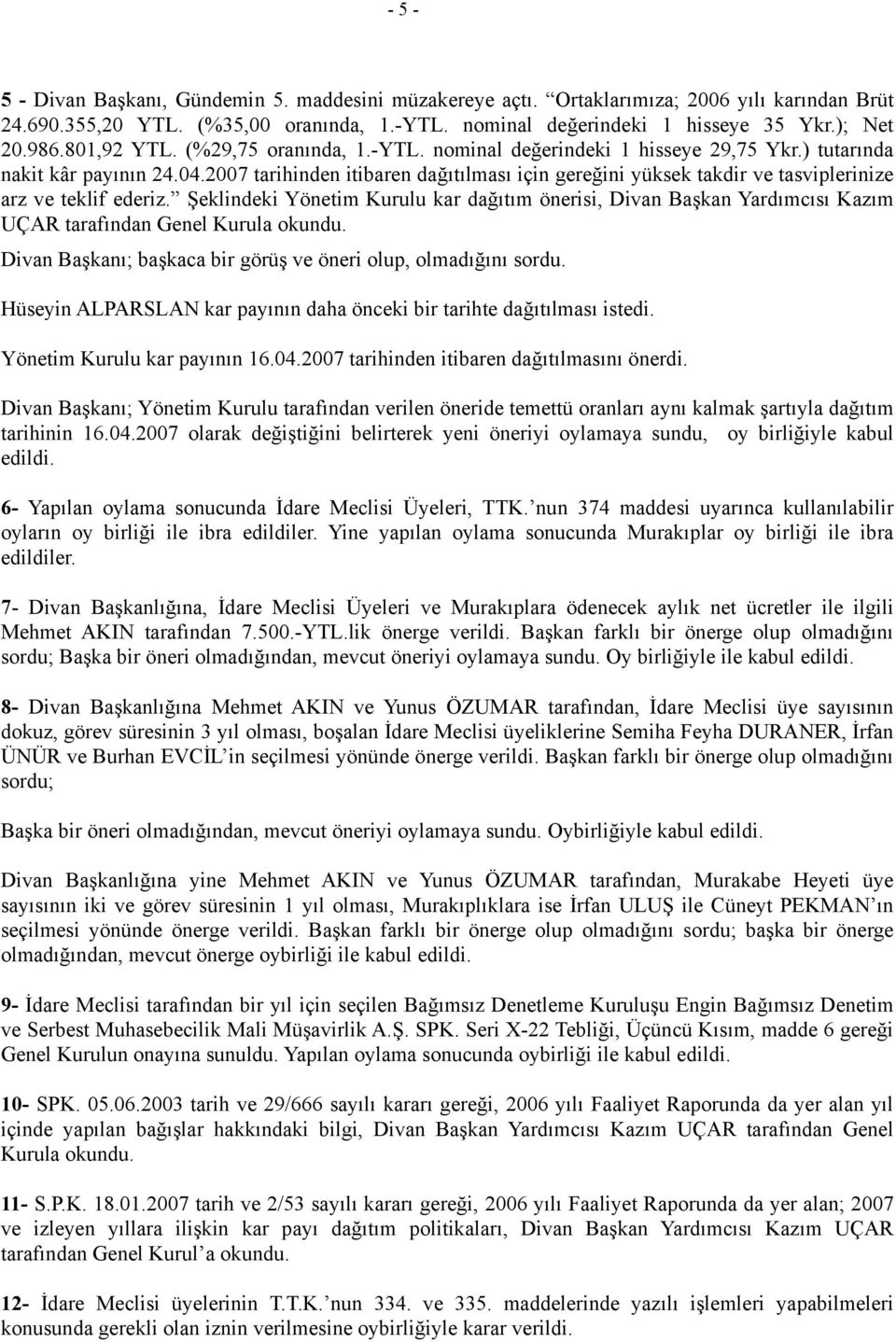 2007 tarihinden itibaren dağıtılması için gereğini yüksek takdir ve tasviplerinize arz ve teklif ederiz.