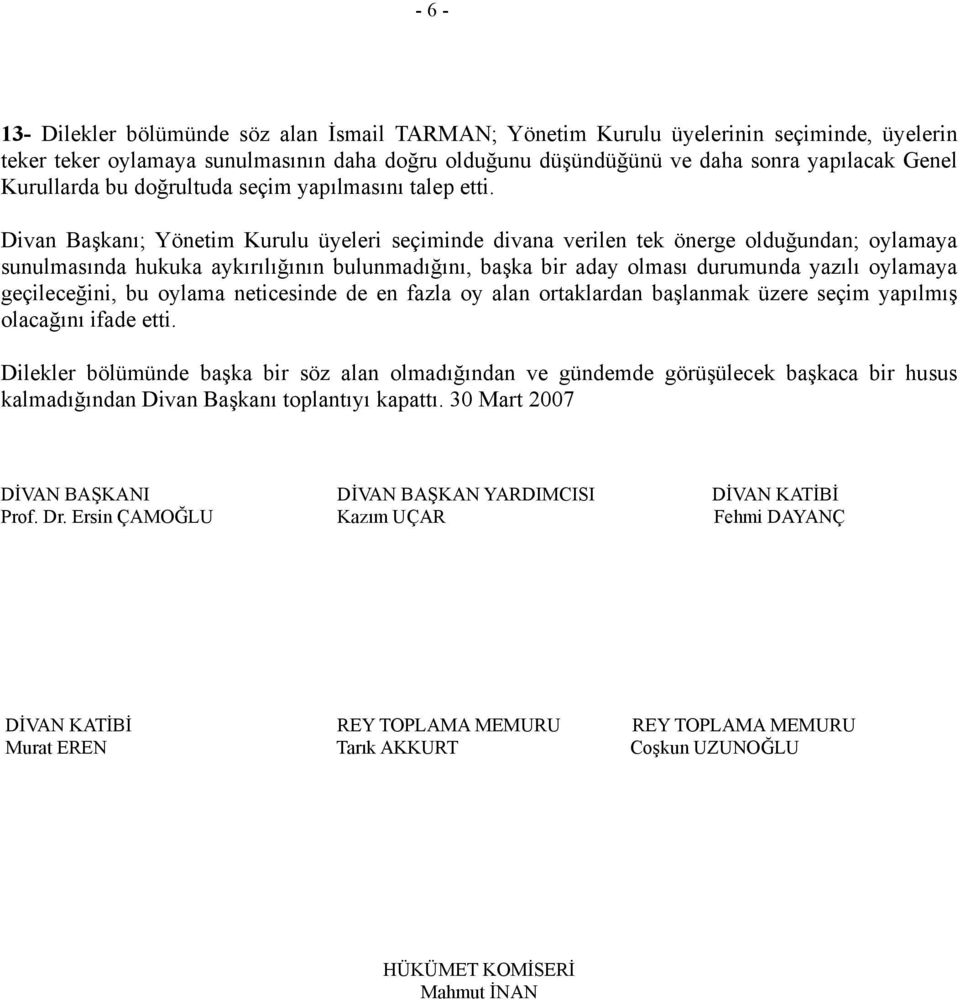 Divan Başkanı; Yönetim Kurulu üyeleri seçiminde divana verilen tek önerge olduğundan; oylamaya sunulmasında hukuka aykırılığının bulunmadığını, başka bir aday olması durumunda yazılı oylamaya