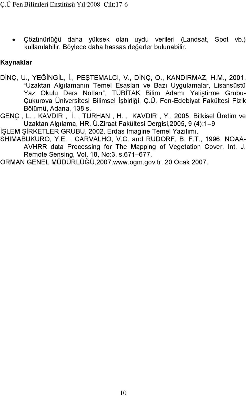 GENÇ, L., KAVDIR, İ., TURHAN, H., KAVDIR, Y., 2005. Bitkisel Üretim ve Uzaktan Algılama, HR. Ü.Ziraat Fakültesi Dergisi,2005, 9 (4):1 9 İŞLEM ŞİRKETLER GRUBU, 2002. Erdas Imagine Temel Yazılımı.