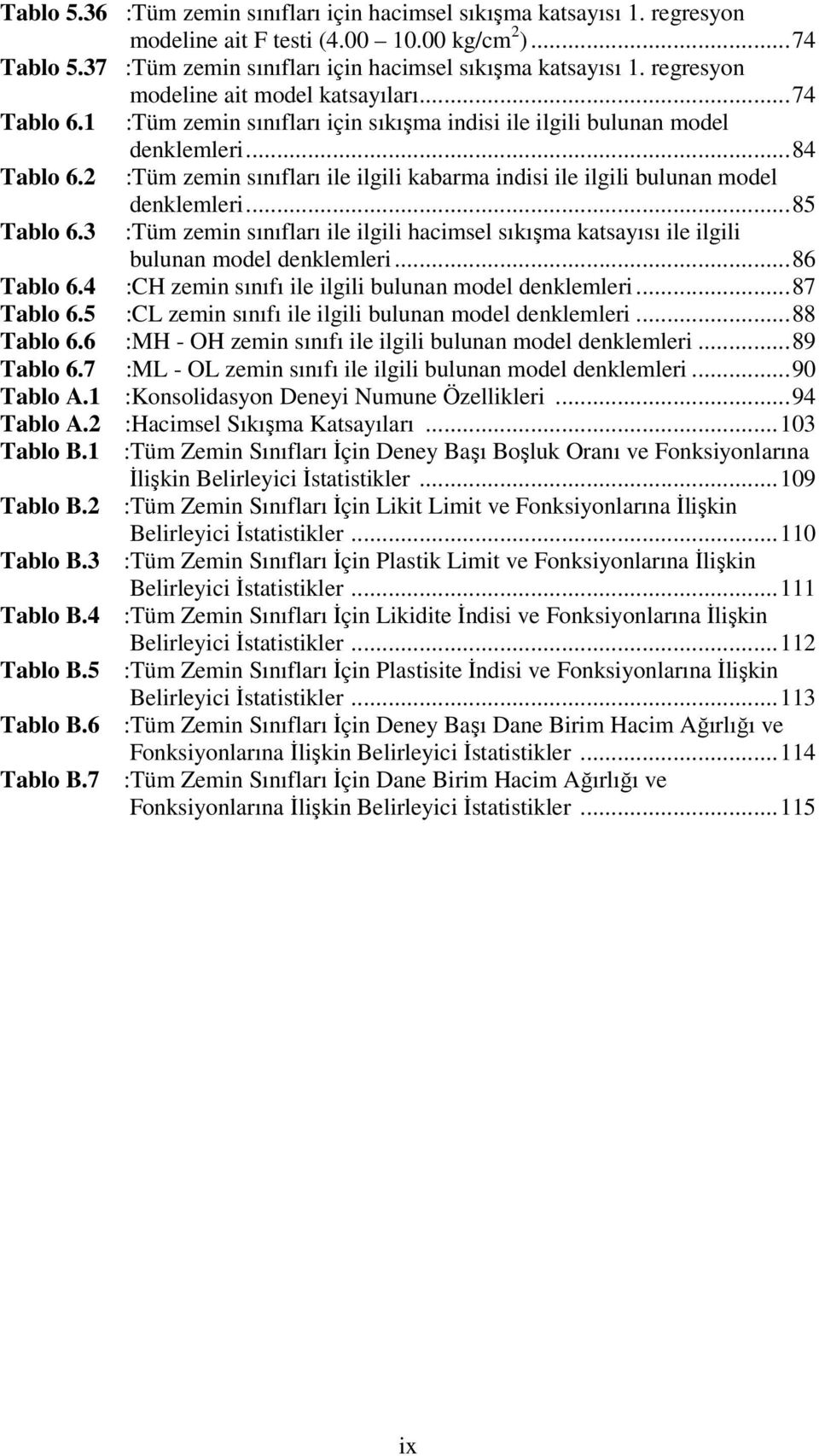 :Tüm zemin sınıfları ile ilgili kabarma indisi ile ilgili bulunan model Tablo 6. denklemleri...85 :Tüm zemin sınıfları ile ilgili hacimsel sıkışma katsayısı ile ilgili bulunan model denklemleri.