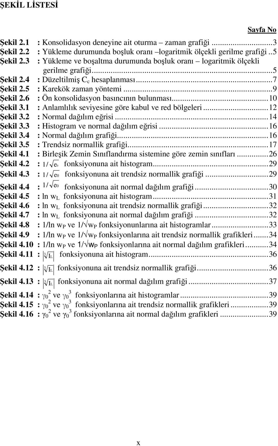 6 : Ön konsolidasyon basıncının bulunması... Şekil. : Anlamlılık seviyesine göre kabul ve red bölgeleri... Şekil. : Normal dağılım eğrisi...4 Şekil. : Histogram ve normal dağılım eğrisi...6 Şekil.