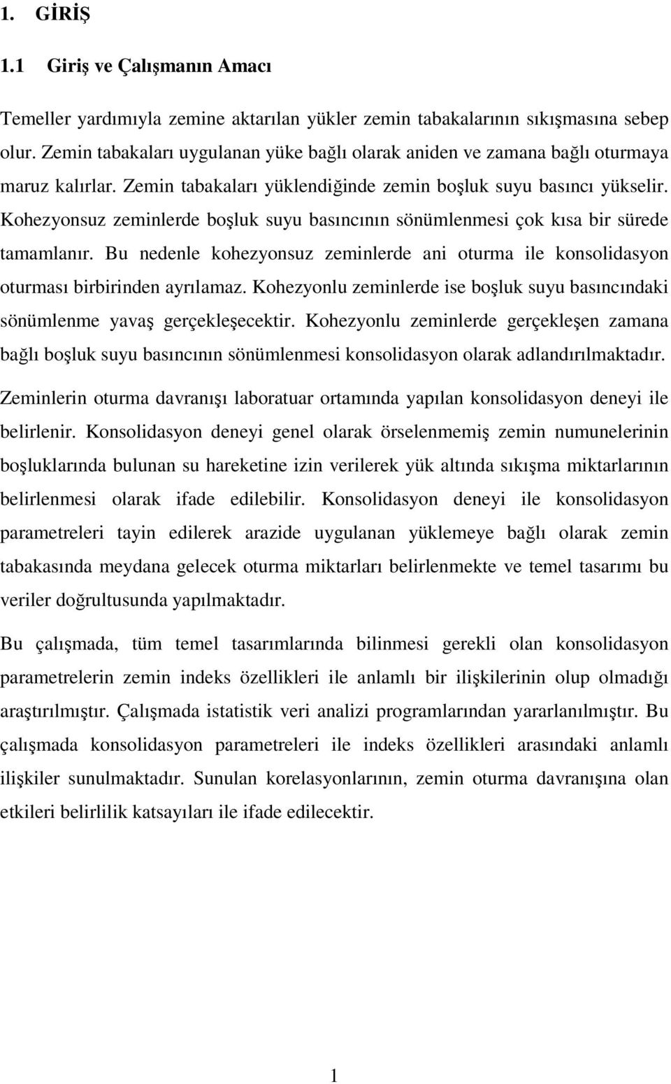 Kohezyonsuz zeminlerde boşluk suyu basıncının sönümlenmesi çok kısa bir sürede tamamlanır. Bu nedenle kohezyonsuz zeminlerde ani oturma ile konsolidasyon oturması birbirinden ayrılamaz.