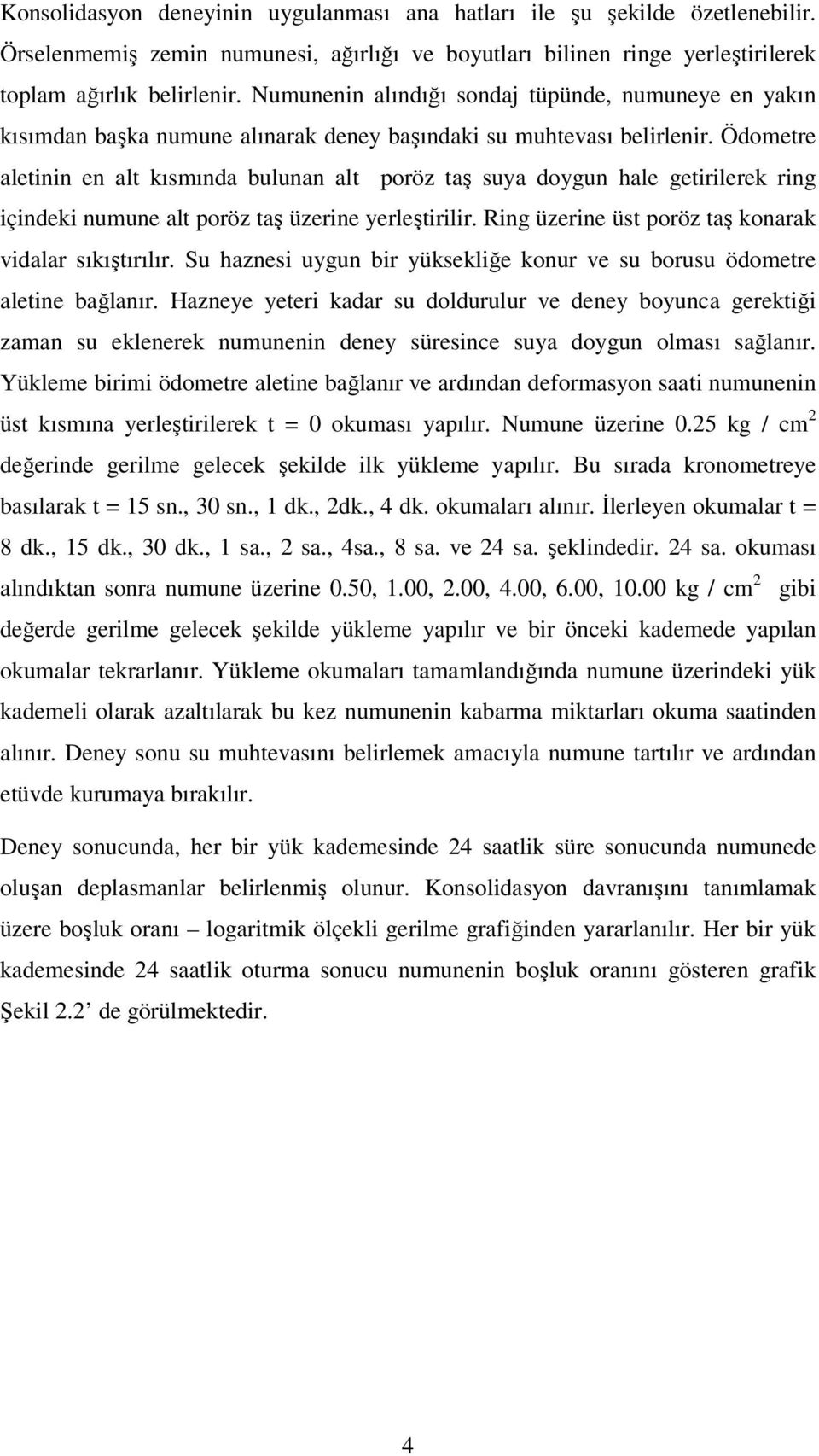 Ödometre aletinin en alt kısmında bulunan alt poröz taş suya doygun hale getirilerek ring içindeki numune alt poröz taş üzerine yerleştirilir. Ring üzerine üst poröz taş konarak vidalar sıkıştırılır.