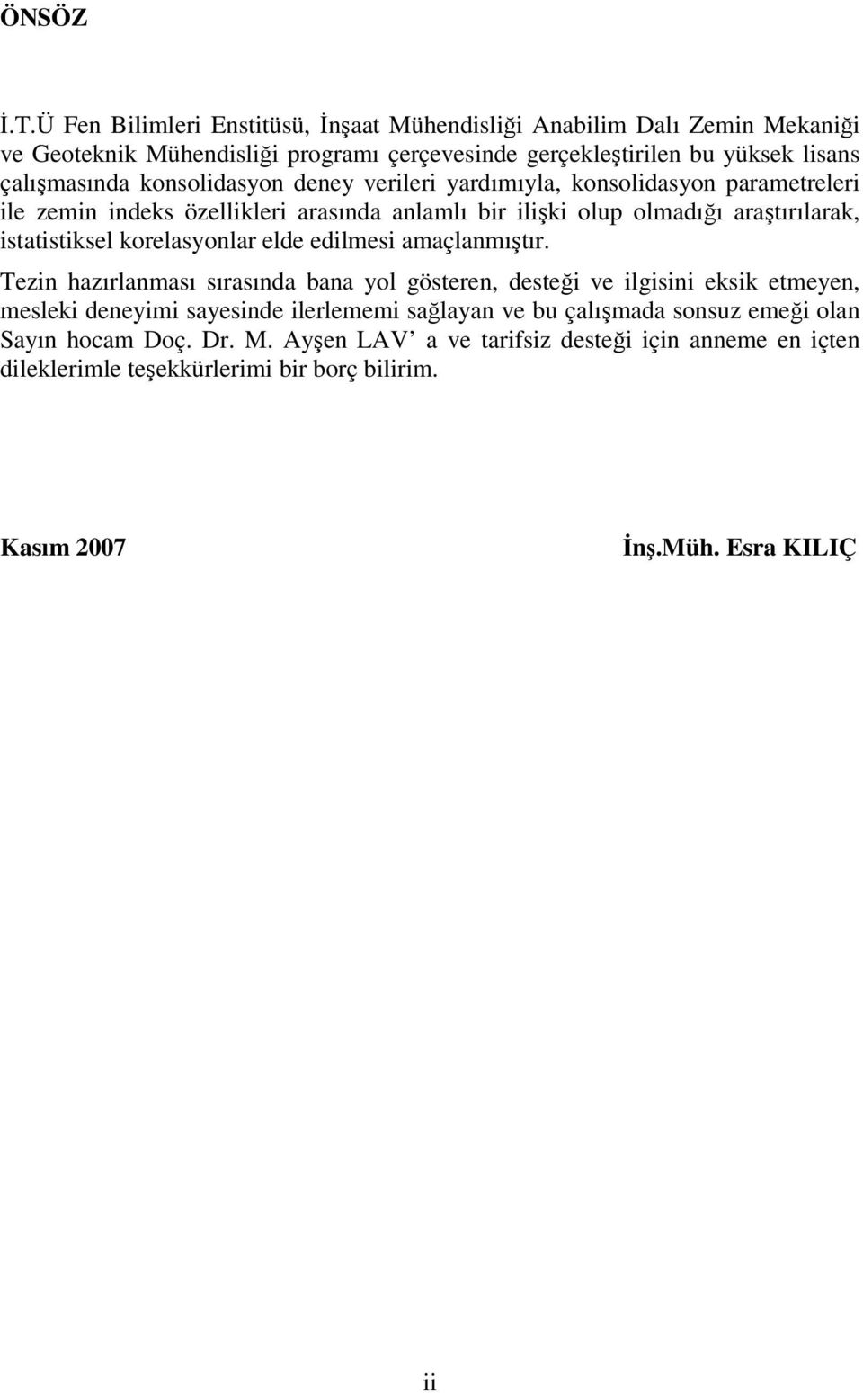 konsolidasyon deney verileri yardımıyla, konsolidasyon parametreleri ile zemin indeks özellikleri arasında anlamlı bir ilişki olup olmadığı araştırılarak, istatistiksel