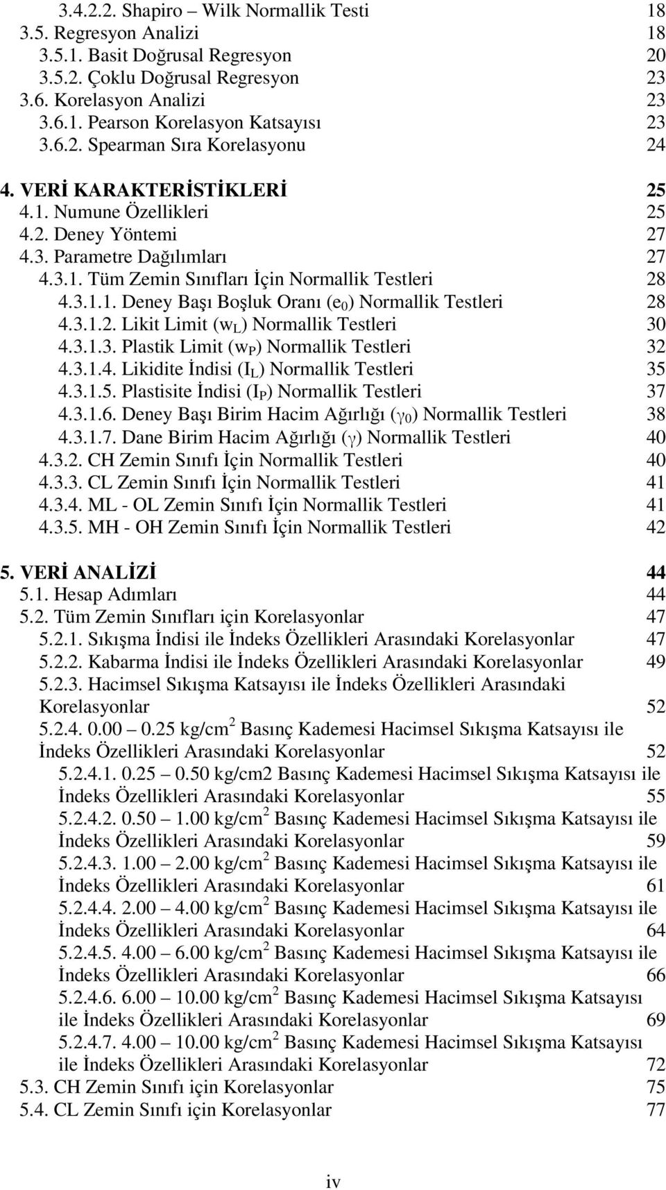 .. Deney Başı Boşluk Oranı (e ) Normallik Testleri 8 4... Likit Limit (w L ) Normallik Testleri 4... Plastik Limit (w P ) Normallik Testleri 4...4. Likidite İndisi (I L ) Normallik Testleri 5 