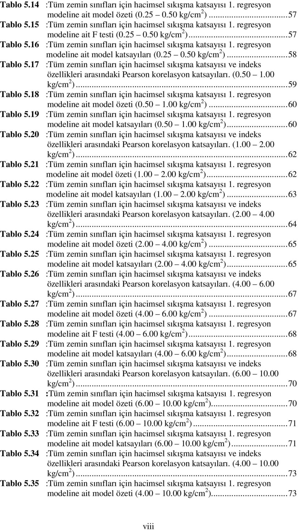 7 :Tüm zemin sınıfları için hacimsel sıkışma katsayısı ve indeks özellikleri arasındaki Pearson korelasyon katsayıları. (.5. kg/cm )...59 Tablo 5.
