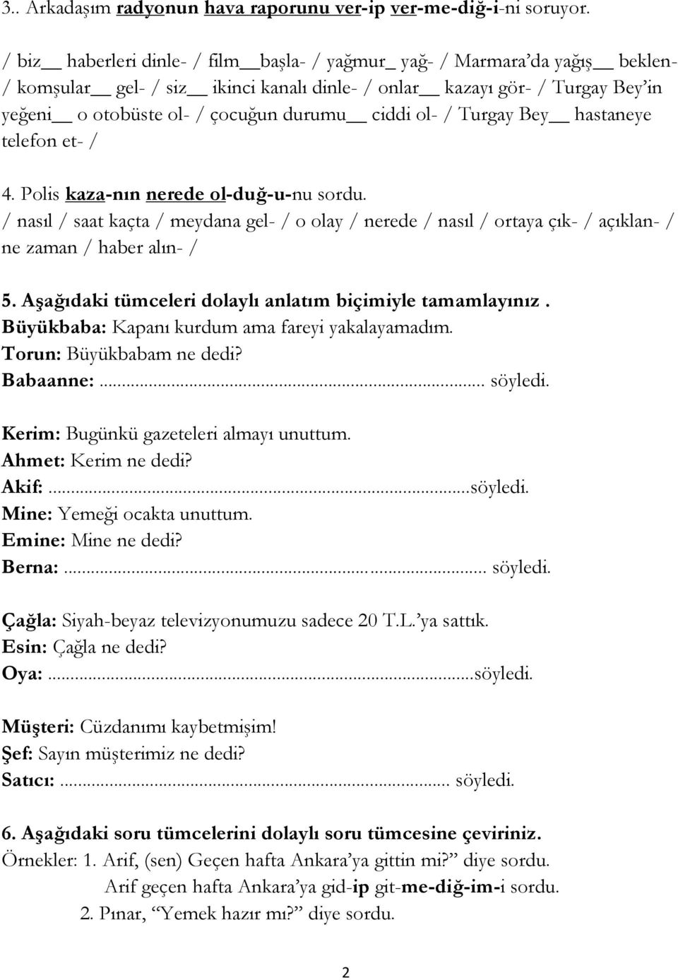 ciddi ol- / Turgay Bey hastaneye telefon et- / 4. Polis kaza-nın nerede ol-duğ-u-nu sordu.