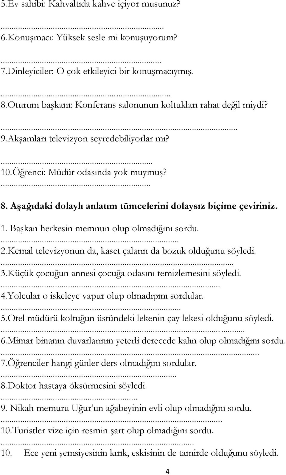 Aşağıdaki dolaylı anlatım tümcelerini dolaysız biçime çeviriniz. 1. Başkan herkesin memnun olup olmadığını sordu.... 2.Kemal televizyonun da, kaset çaların da bozuk olduğunu söyledi.... 3.