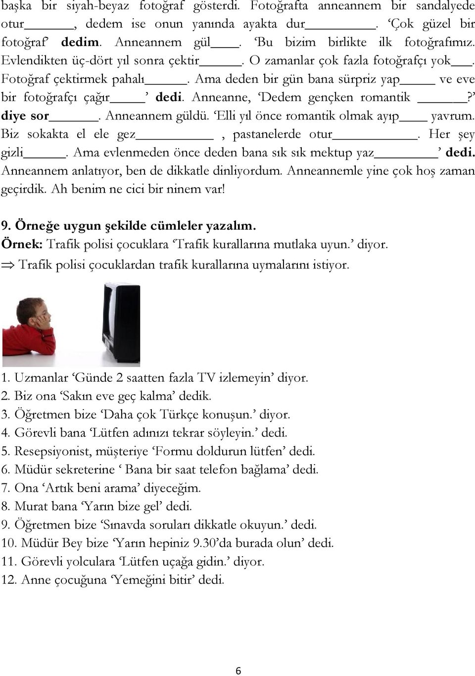 Anneanne, Dedem gençken romantik? diye sor. Anneannem güldü. Elli yıl önce romantik olmak ayıp yavrum. Biz sokakta el ele gez, pastanelerde otur. Her şey gizli.