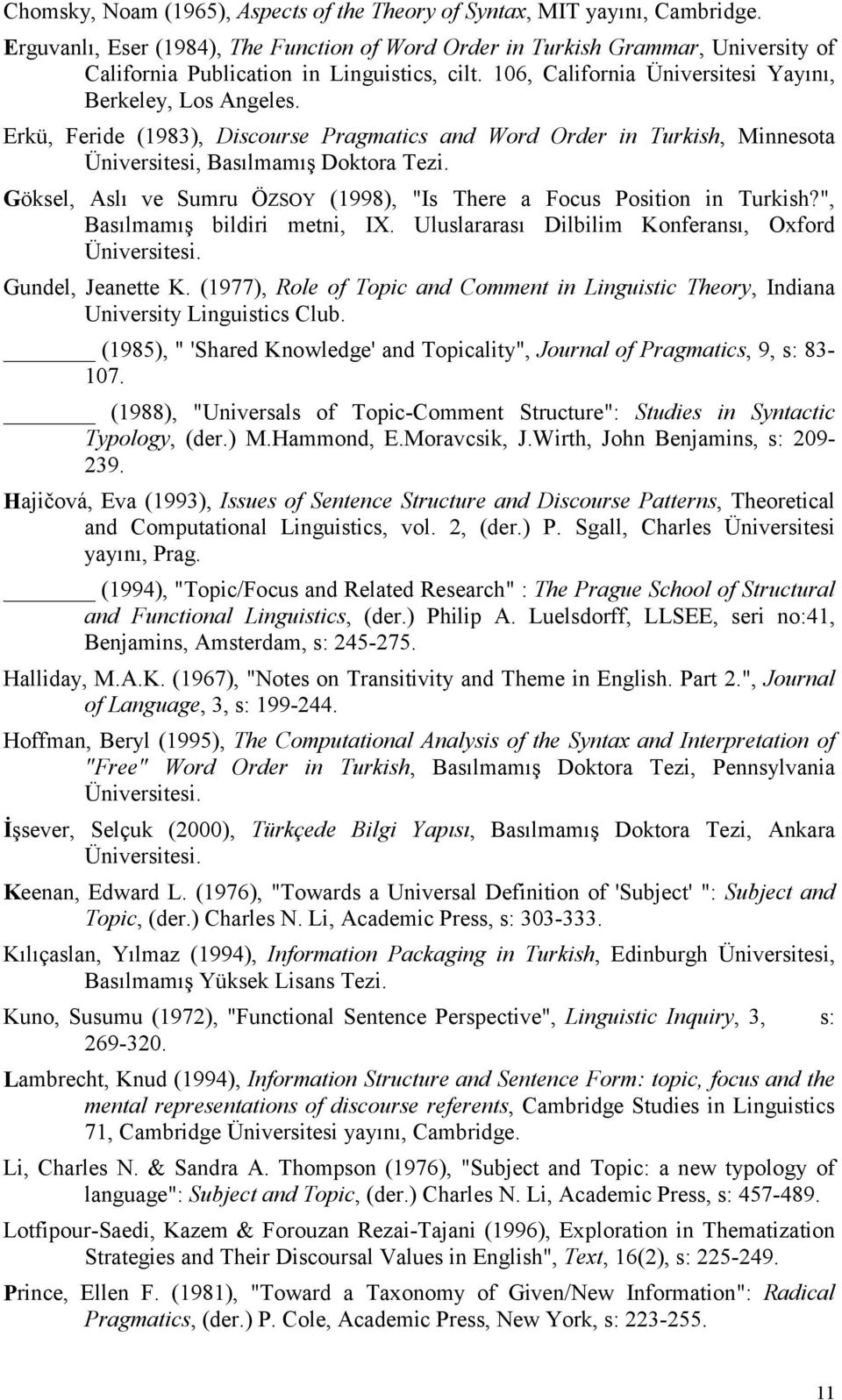 Erkü, Feride (1983), Discourse Pragmatics and Word Order in Turkish, Minnesota Üniversitesi, Basılmamış Doktora Tezi. Göksel, Aslı ve Sumru ÖZSOY (1998), "Is There a Focus Position in Turkish?