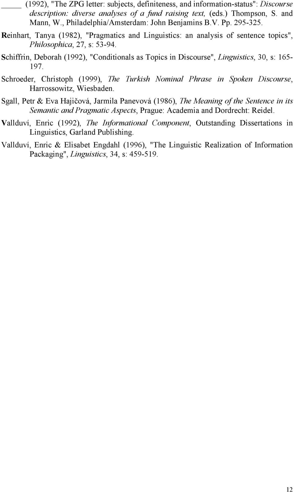 Schiffrin, Deborah (1992), "Conditionals as Topics in Discourse", Linguistics, 30, s: 165-197. Schroeder, Christoph (1999), The Turkish Nominal Phrase in Spoken Discourse, Harrossowitz, Wiesbaden.