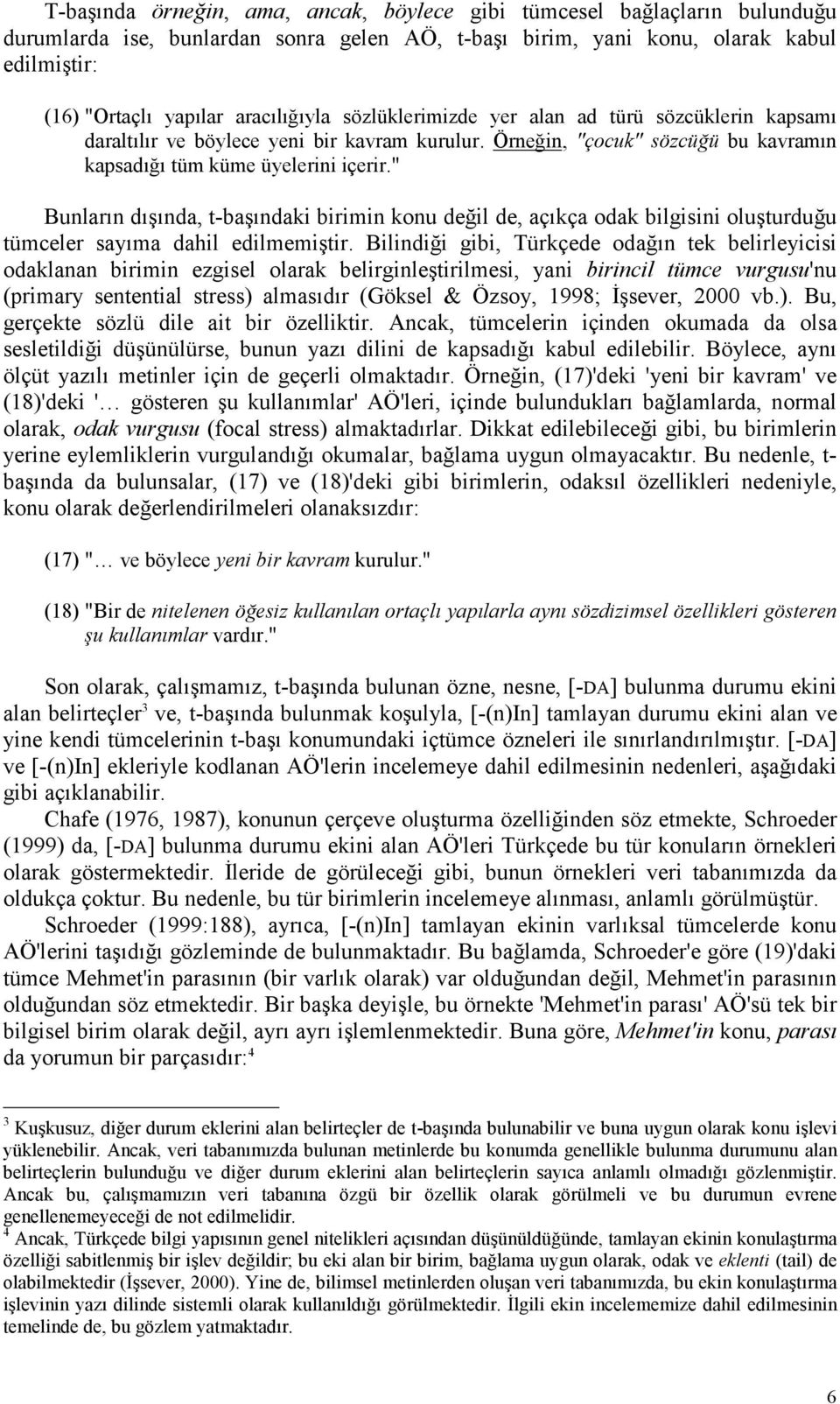 " Bunların dışında, t-başındaki birimin konu değil de, açıkça odak bilgisini oluşturduğu tümceler sayıma dahil edilmemiştir.