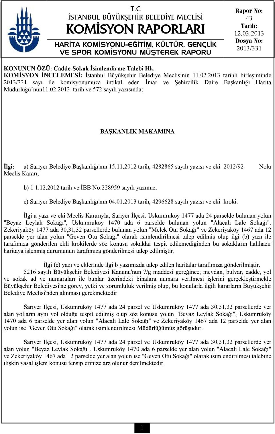 12.2012 tarih ve İBB No:228959 sayılı yazımız. c) Sarıyer Belediye Başkanlığı'nın 04.01.2013 tarih, 4296628 sayılı yazısı ve eki kroki. İlgi a yazı ve eki Meclis Kararıyla; Sarıyer İlçesi.