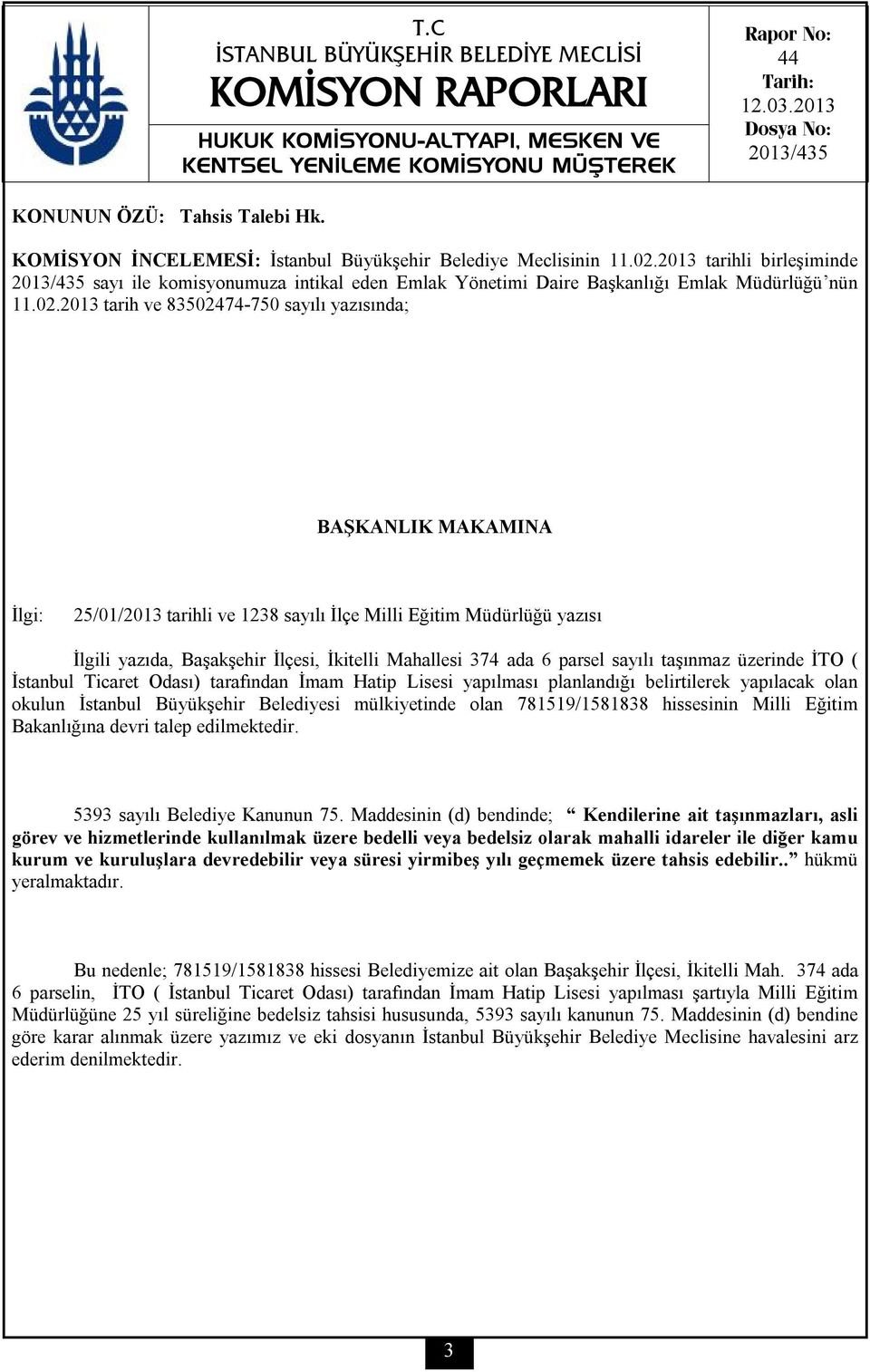 2013 tarih ve 83502474-750 sayılı yazısında; İlgi: 25/01/2013 tarihli ve 1238 sayılı İlçe Milli Eğitim Müdürlüğü yazısı İlgili yazıda, Başakşehir İlçesi, İkitelli Mahallesi 374 ada 6 parsel sayılı