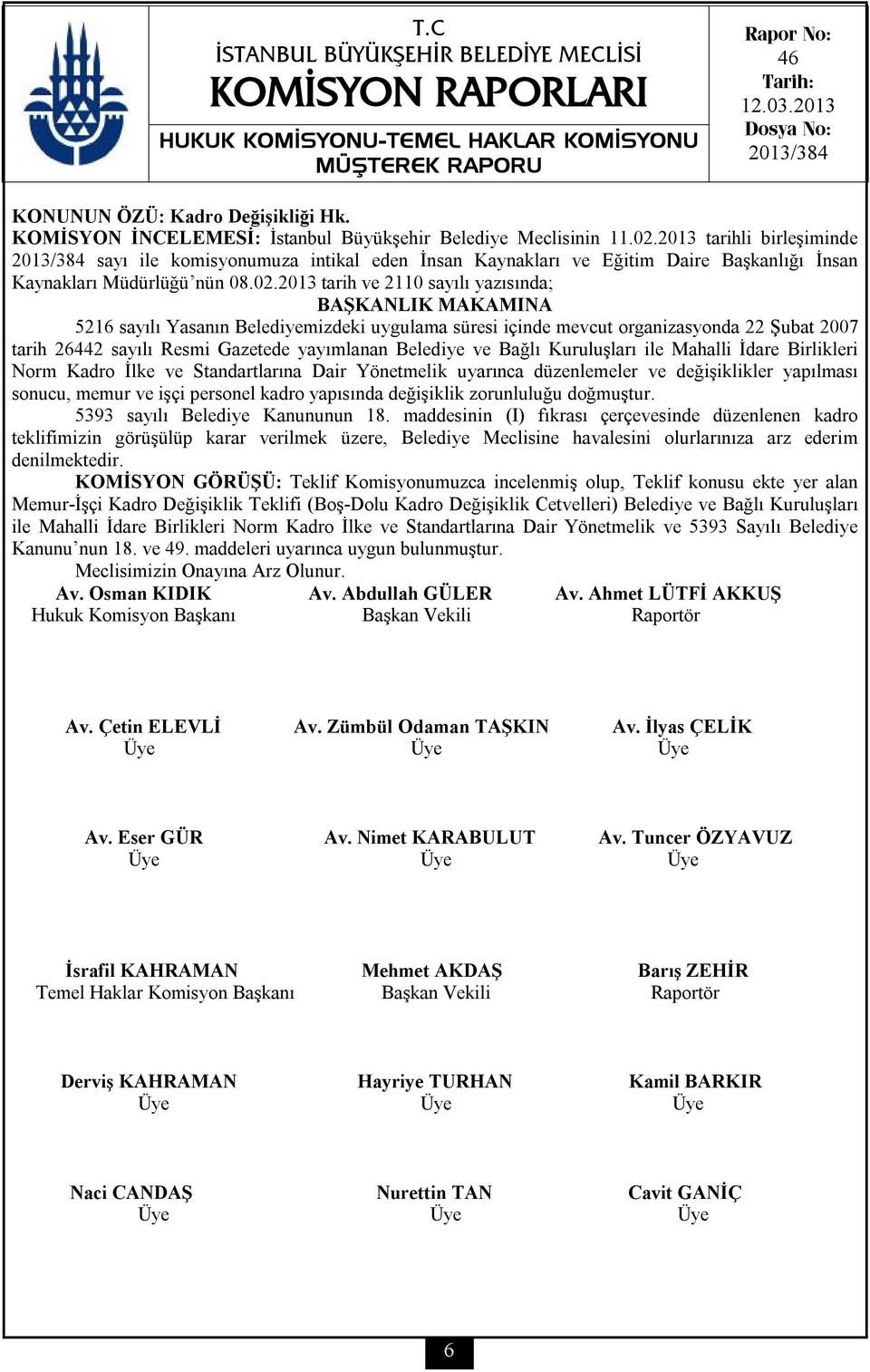 2013 tarih ve 2110 sayılı yazısında; 5216 sayılı Yasanın Belediyemizdeki uygulama süresi içinde mevcut organizasyonda 22 Şubat 2007 tarih 26442 sayılı Resmi Gazetede yayımlanan Belediye ve Bağlı