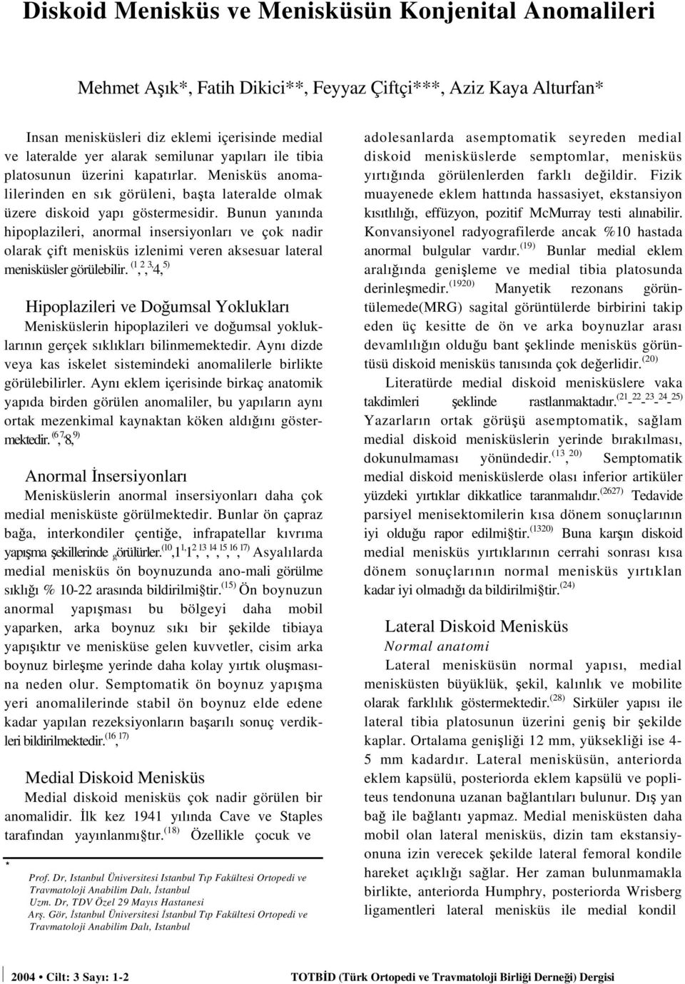 Bunun yanında hipoplazileri, anormal insersiyonları ve çok nadir olarak çift menisküs izlenimi veren aksesuar lateral menisküsler görülebilir.