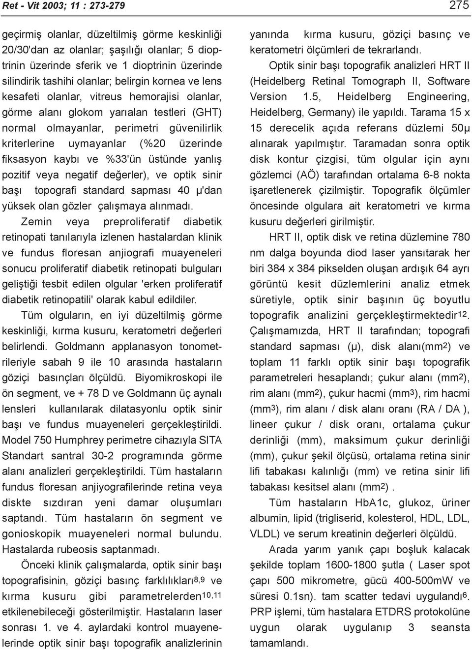 üzerinde fiksasyon kaybý ve %33'ün üstünde yanlýþ pozitif veya negatif deðerler), ve optik sinir baþý topografi standard sapmasý 40 µ'dan yüksek olan gözler çalýþmaya alýnmadý.