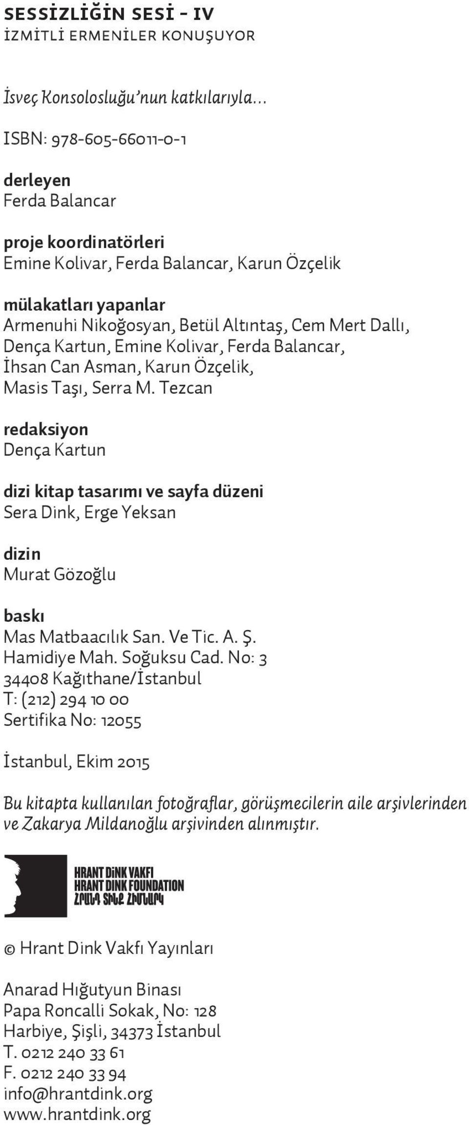 Tezcan redaksiyon Dença Kartun dizi kitap tasarımı ve sayfa düzeni Sera Dink, Erge Yeksan dizin Murat Gözoğlu baskı Mas Matbaacılık San. Ve Tic. A. Ş. Hamidiye Mah. Soğuksu Cad.