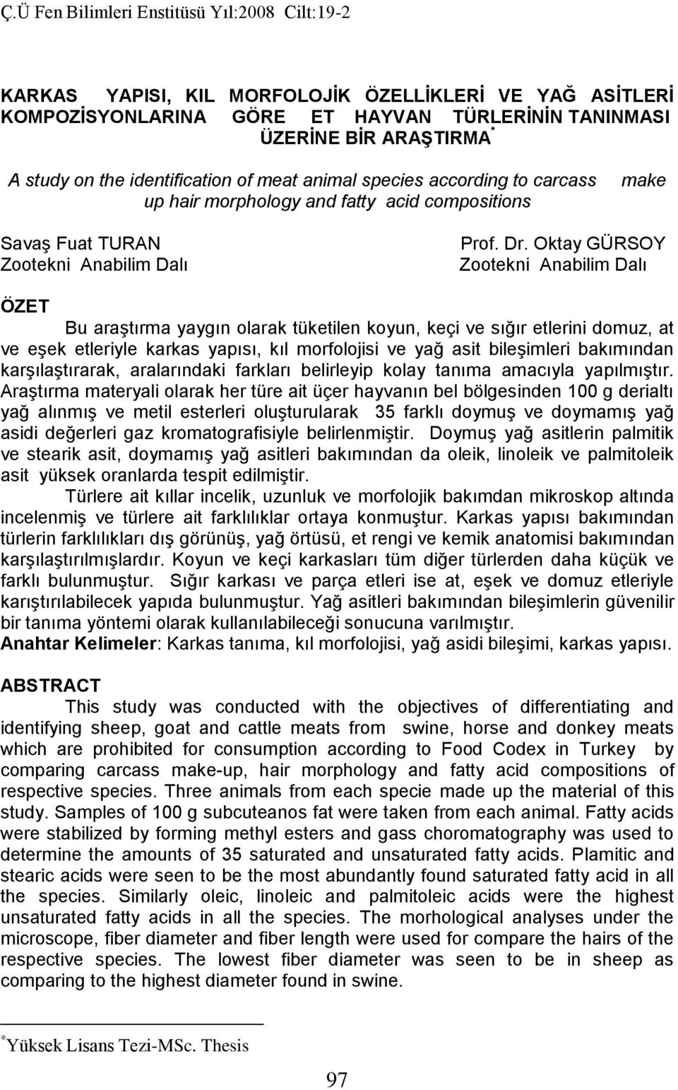 Oktay GÜRSOY Zootekni Anabilim Dalı ÖZET Bu araştırma yaygın olarak tüketilen koyun, keçi ve sığır etlerini domuz, at ve eşek etleriyle karkas yapısı, kıl morfolojisi ve yağ asit bileşimleri