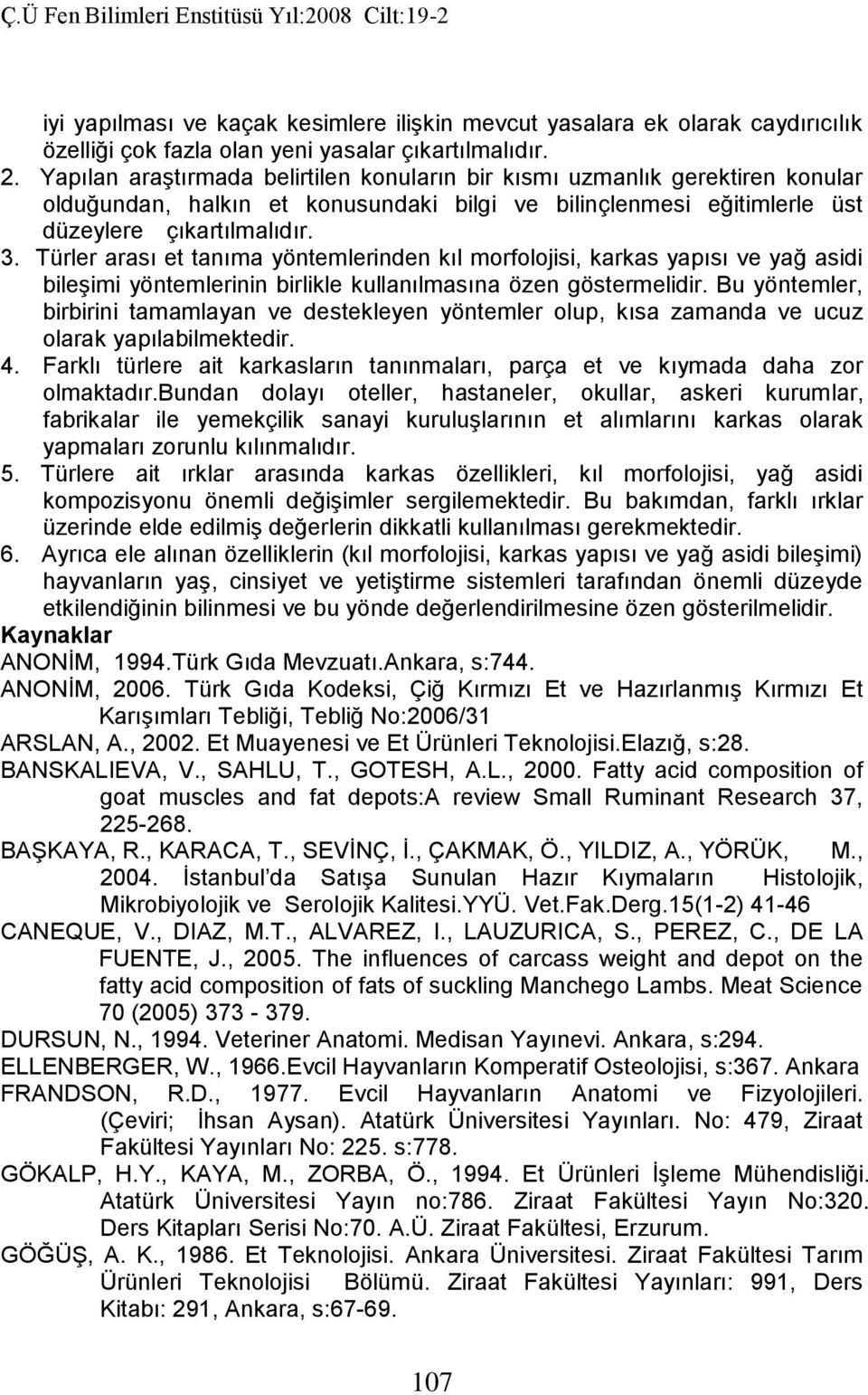 Türler arası et tanıma yöntemlerinden kıl morfolojisi, karkas yapısı ve yağ asidi bileşimi yöntemlerinin birlikle kullanılmasına özen göstermelidir.