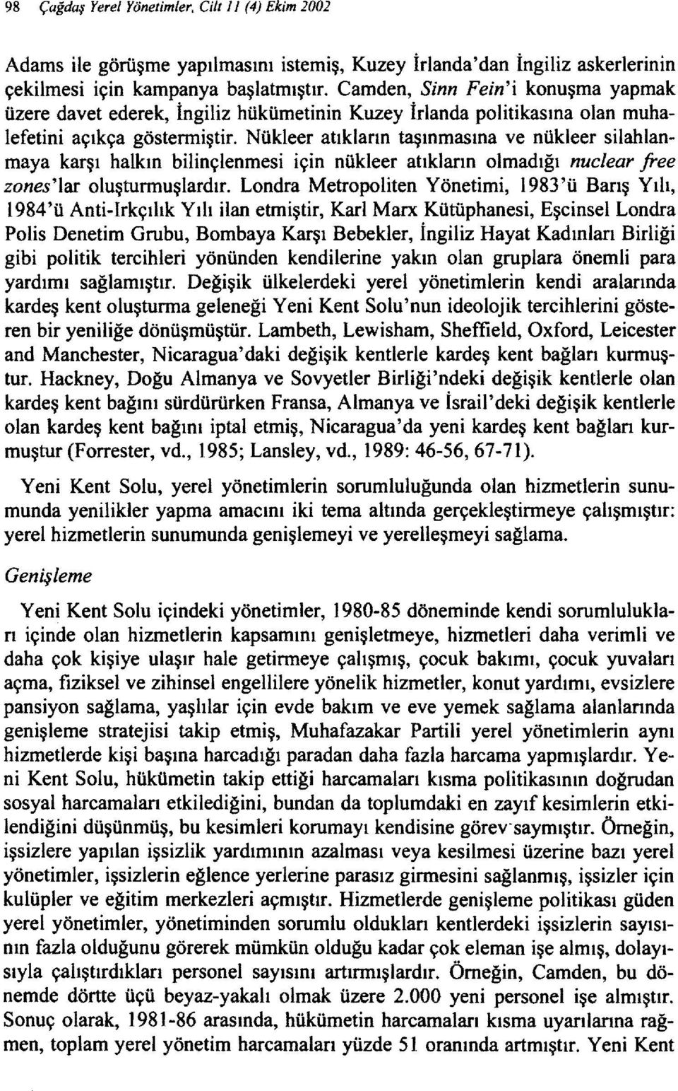 Nükleer atıkların taşınmasına ve nükleer silahlanmaya karşı halkın bilinçlenmesi için nükleer atıkların olmadığı nuc/ear free zones'lar oluşturmuşlardır.