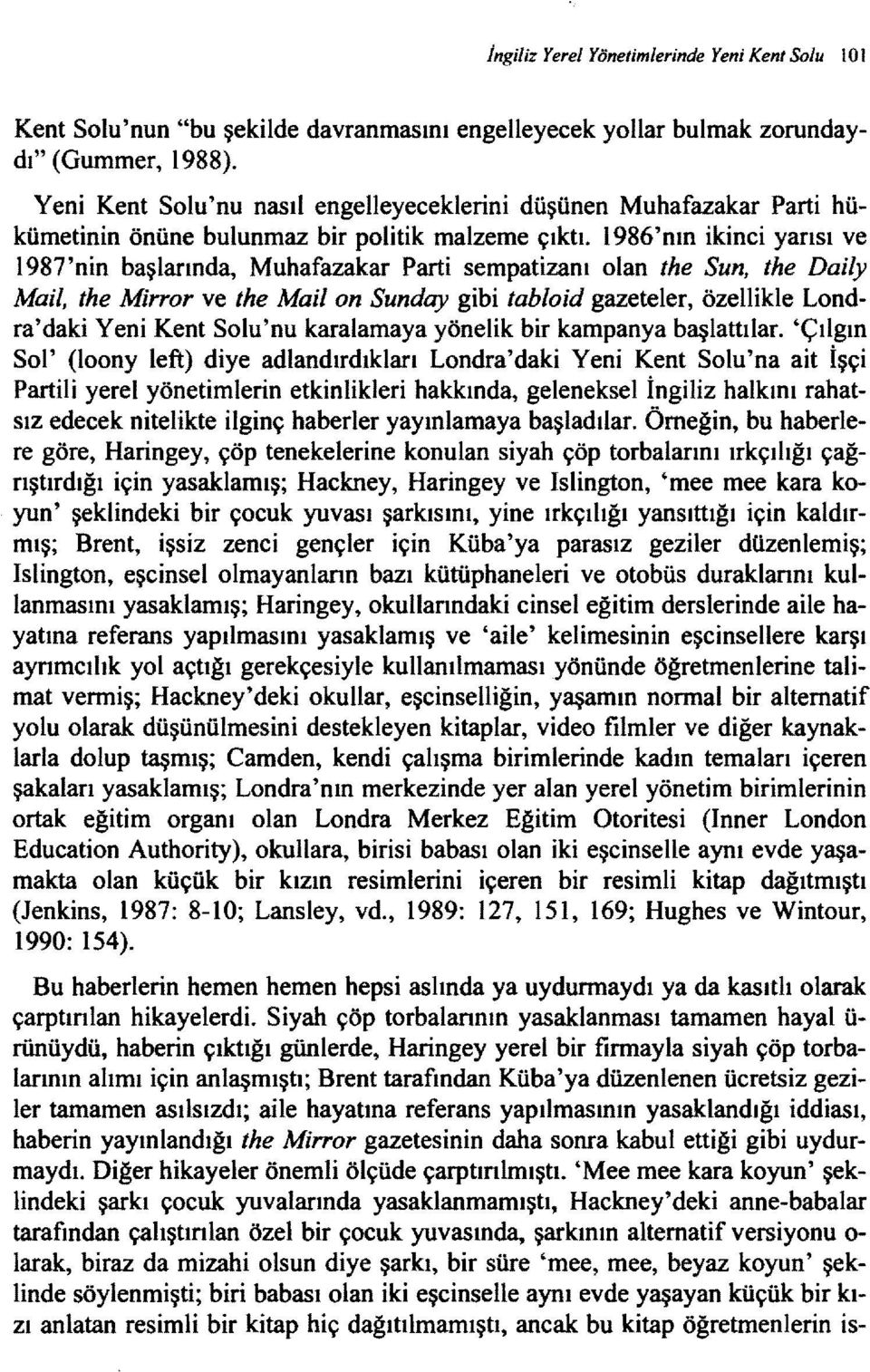 1986'nın ikinci yarısı ve 1987 'nin başlarında, Muhafazakar Parti sempatizanı olan the Sun, the Daily Mail, the Mirror ve themail on Sunday gibi tabloid gazeteler, özellikle Londra'daki Yeni Kent