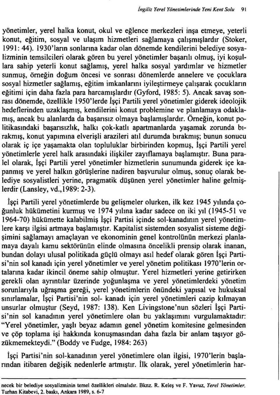 ı 930'lann sonlanna kadar olan dönemde kendilerini belediye sosyalizminin temsilcileri olarak gören bu yerel yönetimler başanlı olmuş, iyi koşullara sahip yeterli konut sağlamış, yerel halka sosyal