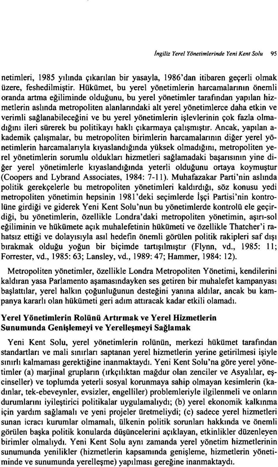 daha etkin ve verimli sağlanabileceğini ve bu yerel yönetimlerin işlevlerinin çok fazla olmadığını ileri sürerek bu politikayı haklı çıkarmaya çalışmıştır.