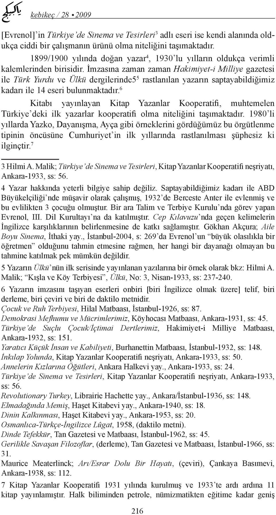 İmzasına zaman zaman Hakimiyet-i Milliye gazetesi ile Türk Yurdu ve Ülkü dergilerinde5 5 rastlanılan yazarın saptayabildiğimiz kadarı ile 14 eseri bulunmaktadır.