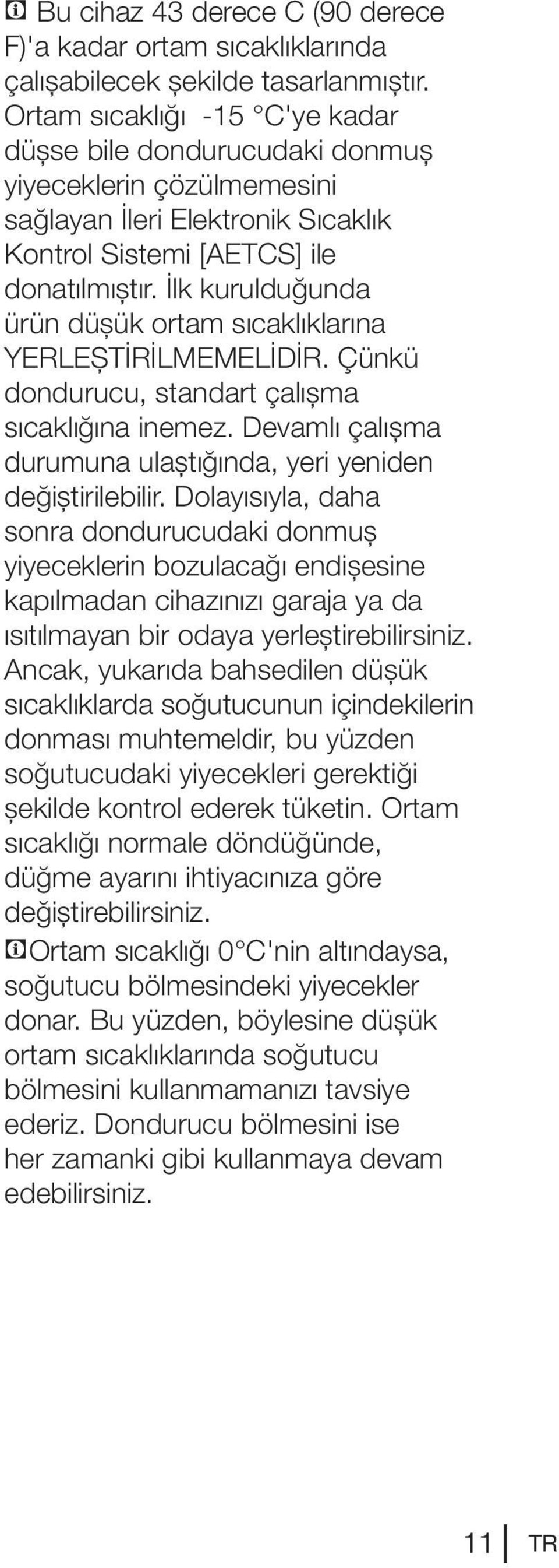 İlk kurulduğunda ürün düşük ortam sıcaklıklarına YERLEŞTİRİLMEMELİDİR. Çünkü dondurucu, standart çalışma sıcaklığına inemez. Devamlı çalışma durumuna ulaştığında, yeri yeniden değiştirilebilir.