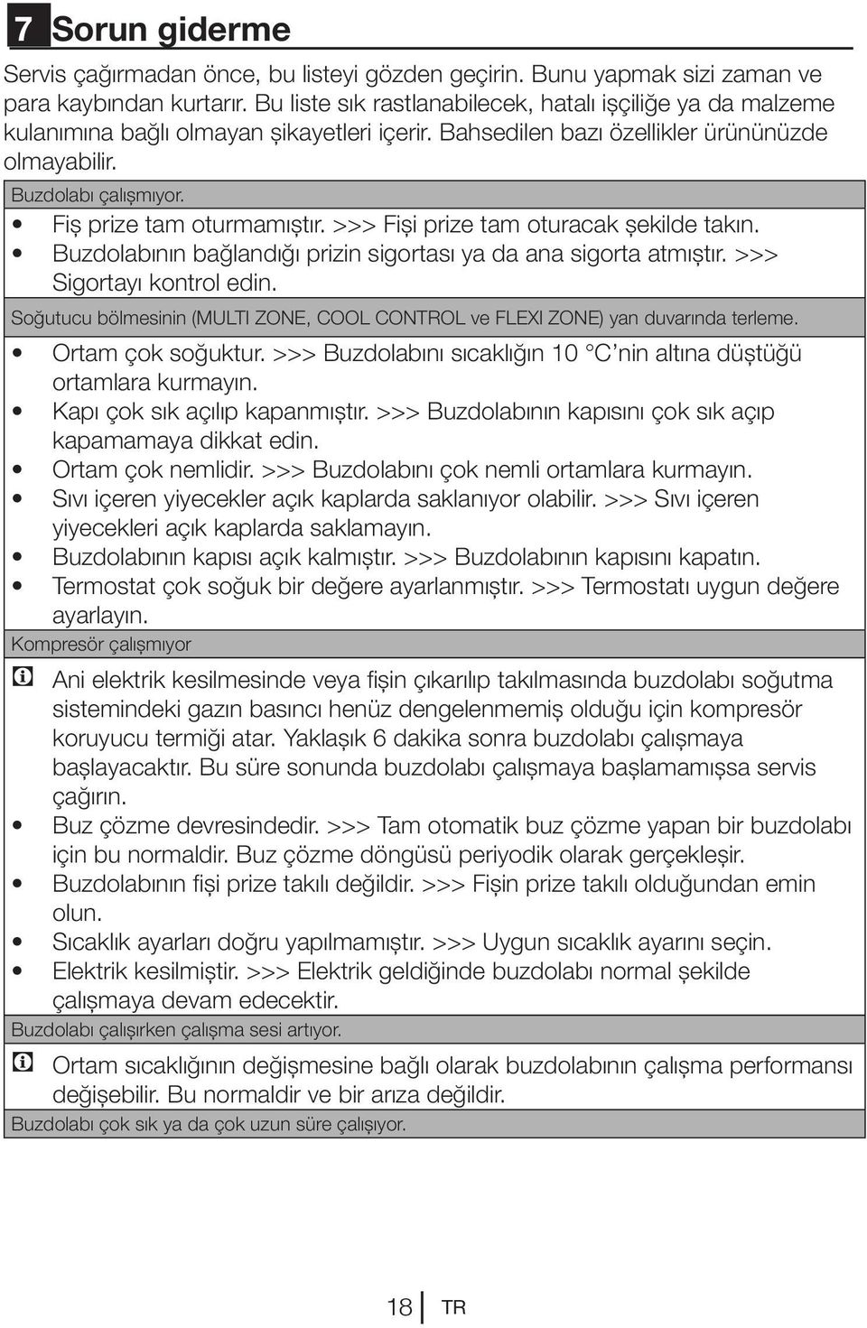 Fiş prize tam oturmamıştır. >>> Fişi prize tam oturacak şekilde takın. Buzdolabının bağlandığı prizin sigortası ya da ana sigorta atmıştır. >>> Sigortayı kontrol edin.