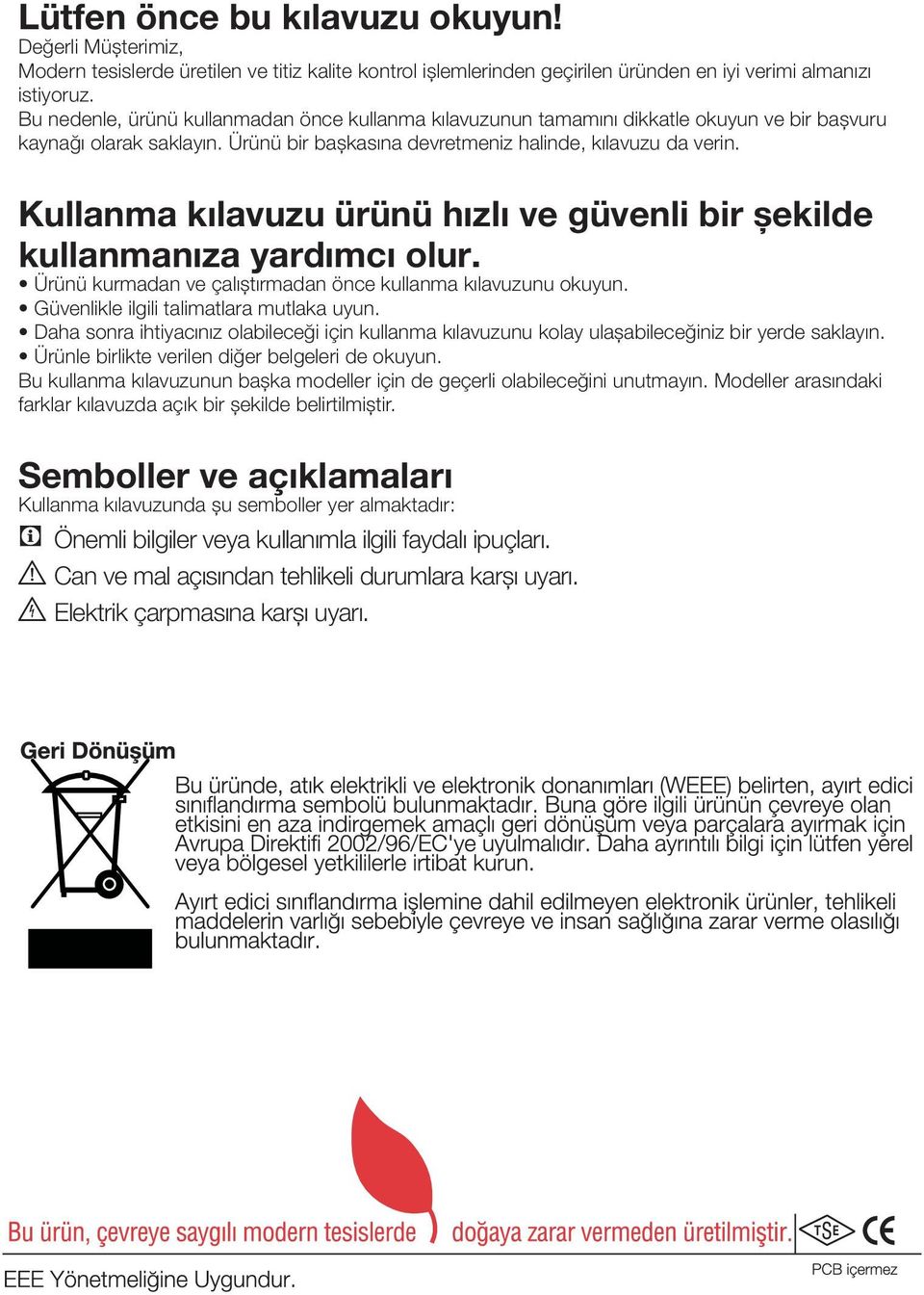 Kullanma kılavuzu ürünü hızlı ve güvenli bir şekilde kullanmanıza yardımcı olur. Ürünü kurmadan ve çalıştırmadan önce kullanma kılavuzunu okuyun. Güvenlikle ilgili talimatlara mutlaka uyun.