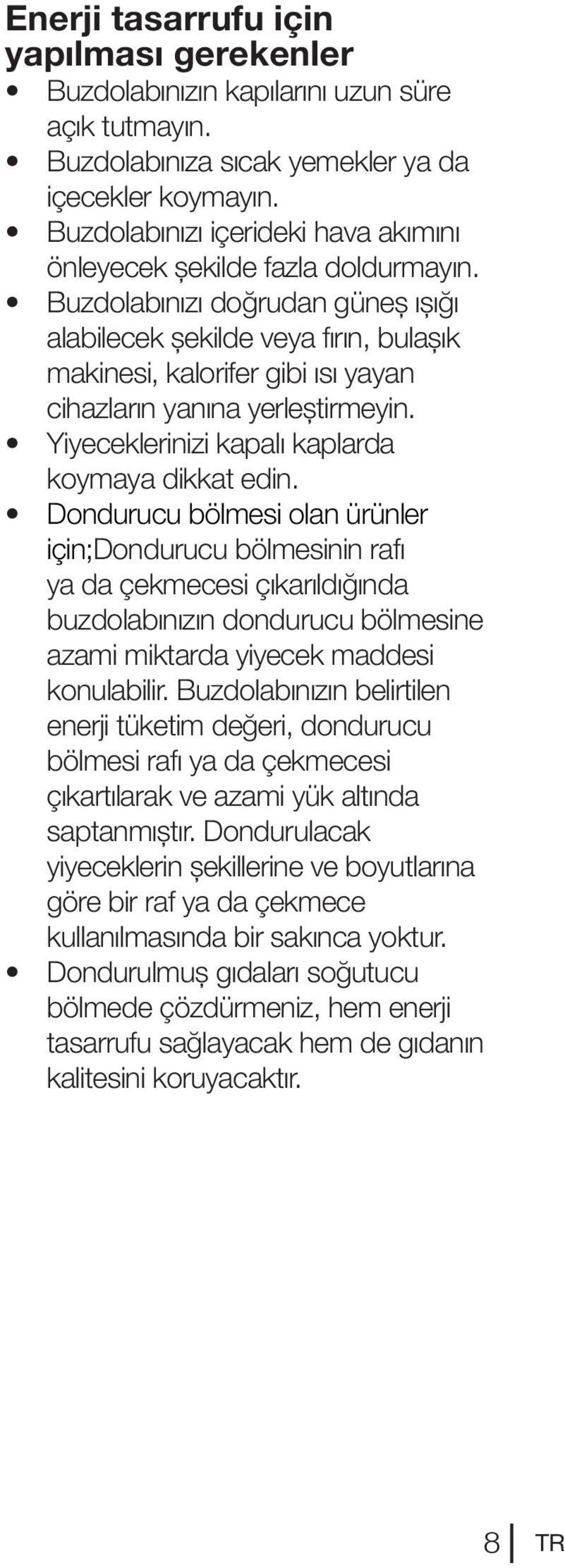 Buzdolabınızı doğrudan güneş ışığı alabilecek şekilde veya fırın, bulaşık makinesi, kalorifer gibi ısı yayan cihazların yanına yerleştirmeyin. Yiyeceklerinizi kapalı kaplarda koymaya dikkat edin.