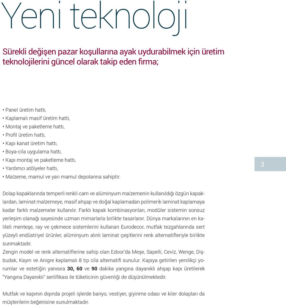 3 Dolap kapaklarında temperli renkli cam ve alüminyum malzemenin kullanıldığı özgün kapaklardan, laminat malzemeye, masif ahşap ve doğal kaplamadan polimerik laminat kaplamaya kadar farklı malzemeler