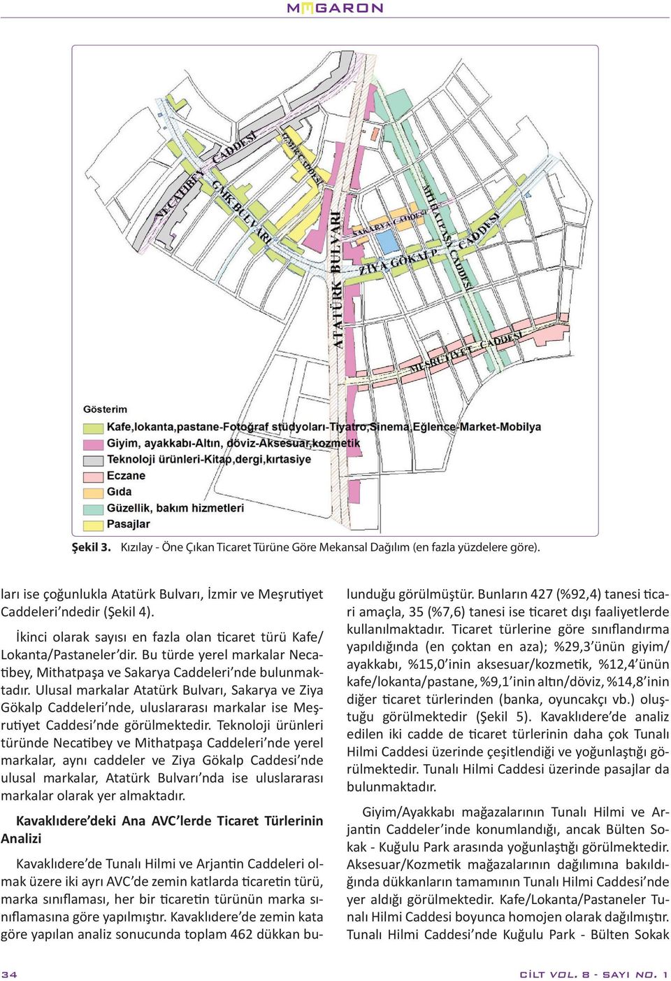 Ulusal markalar Atatürk Bulvarı, Sakarya ve Ziya Gökalp Caddeleri nde, uluslararası markalar ise Meşrutiyet Caddesi nde görülmektedir.