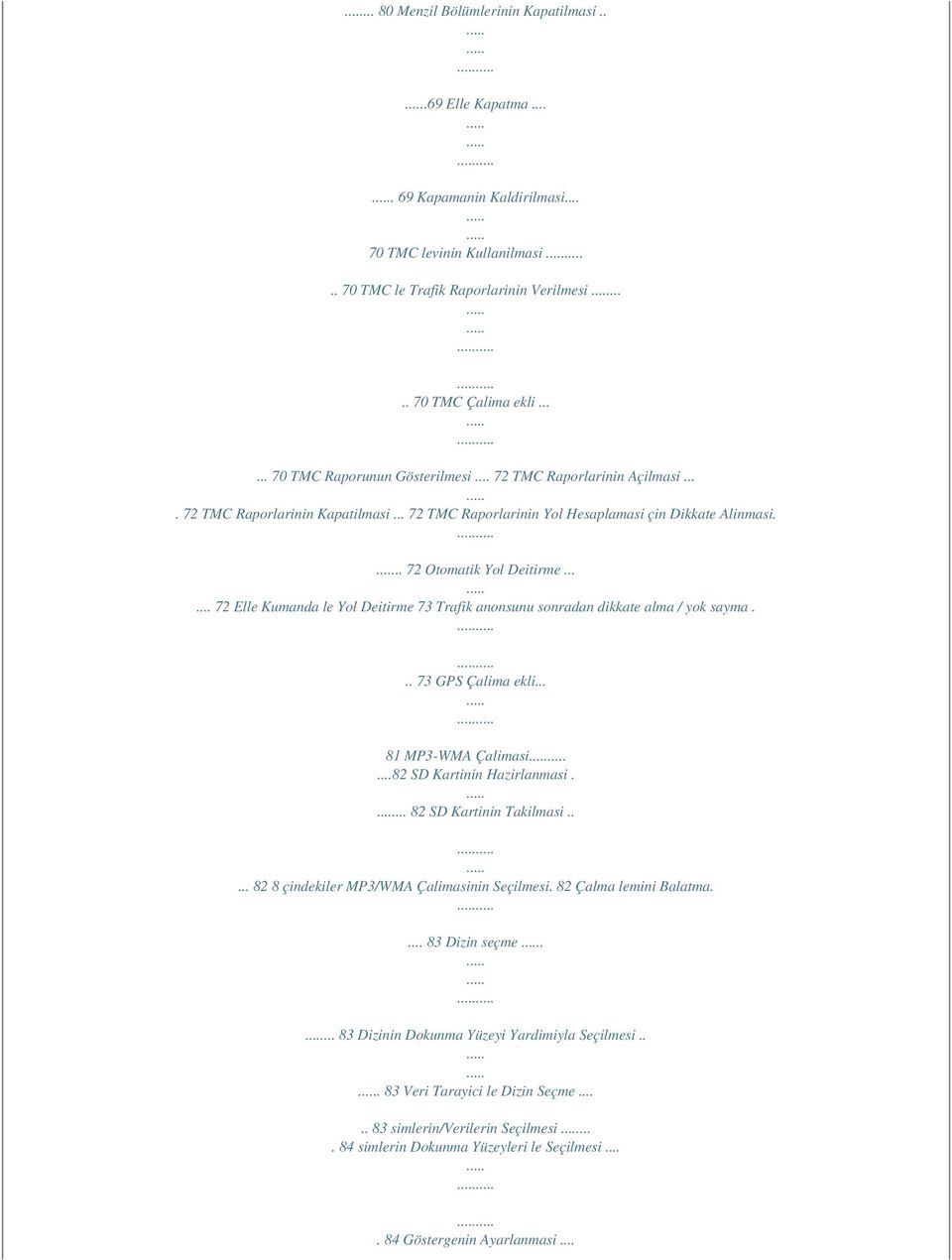 ..... 72 Elle Kumanda le Yol Deitirme 73 Trafik anonsunu sonradan dikkate alma / yok sayma... 73 GPS Çalima ekli... 81 MP3-WMA Çalimasi...82 SD Kartinin Hazirlanmasi.... 82 SD Kartinin Takilmasi.