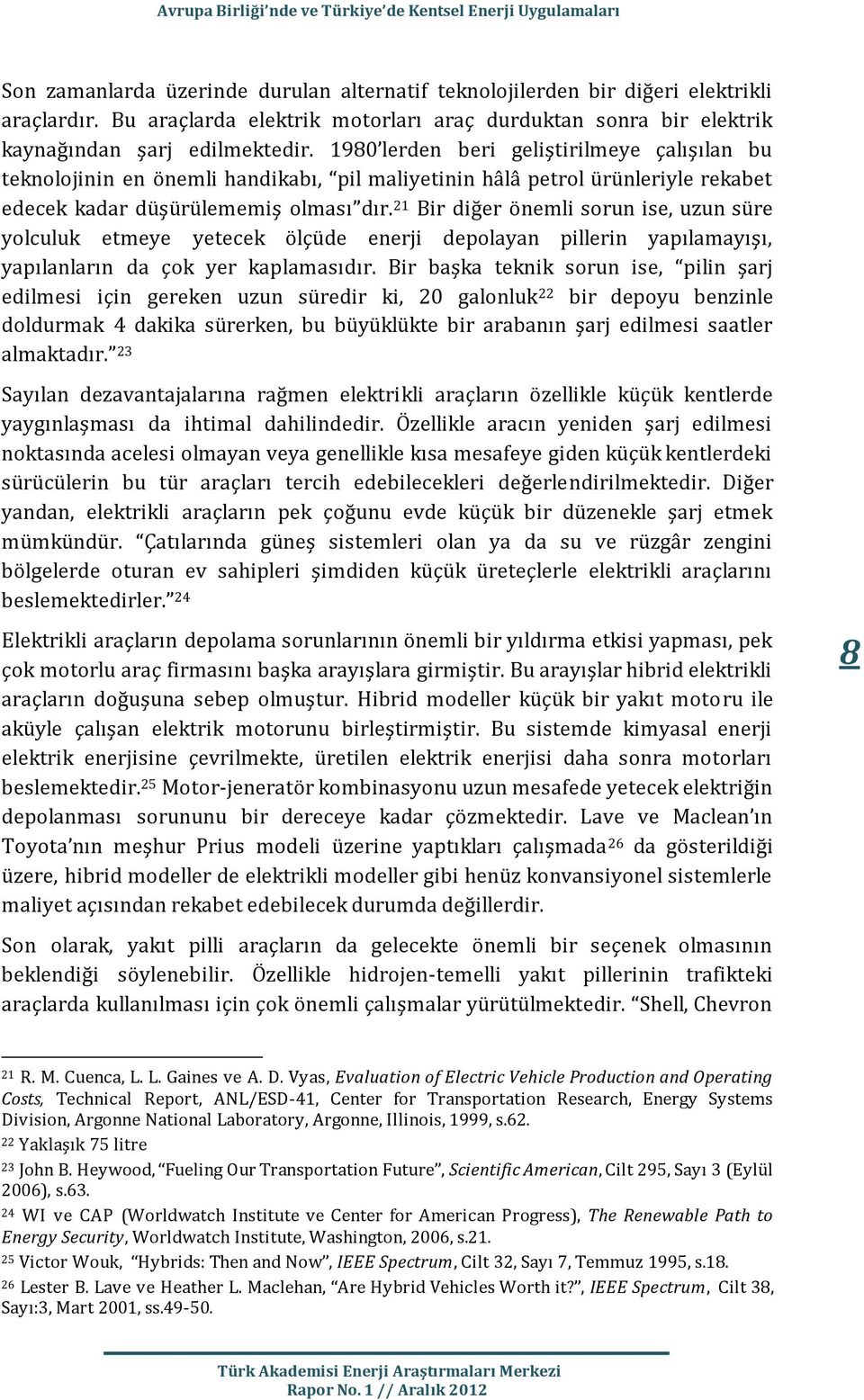 21 Bir diğer önemli sorun ise, uzun süre yolculuk etmeye yetecek ölçüde enerji depolayan pillerin yapılamayışı, yapılanların da çok yer kaplamasıdır.