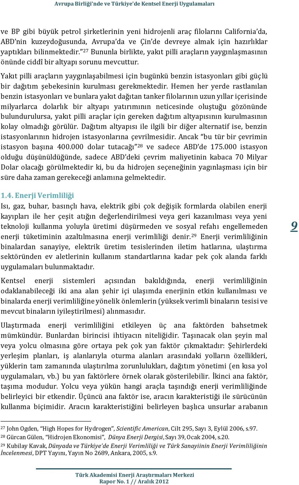 Yakıt pilli araçların yaygınlaşabilmesi için bugünkü benzin istasyonları gibi güçlü bir dağıtım şebekesinin kurulması gerekmektedir.