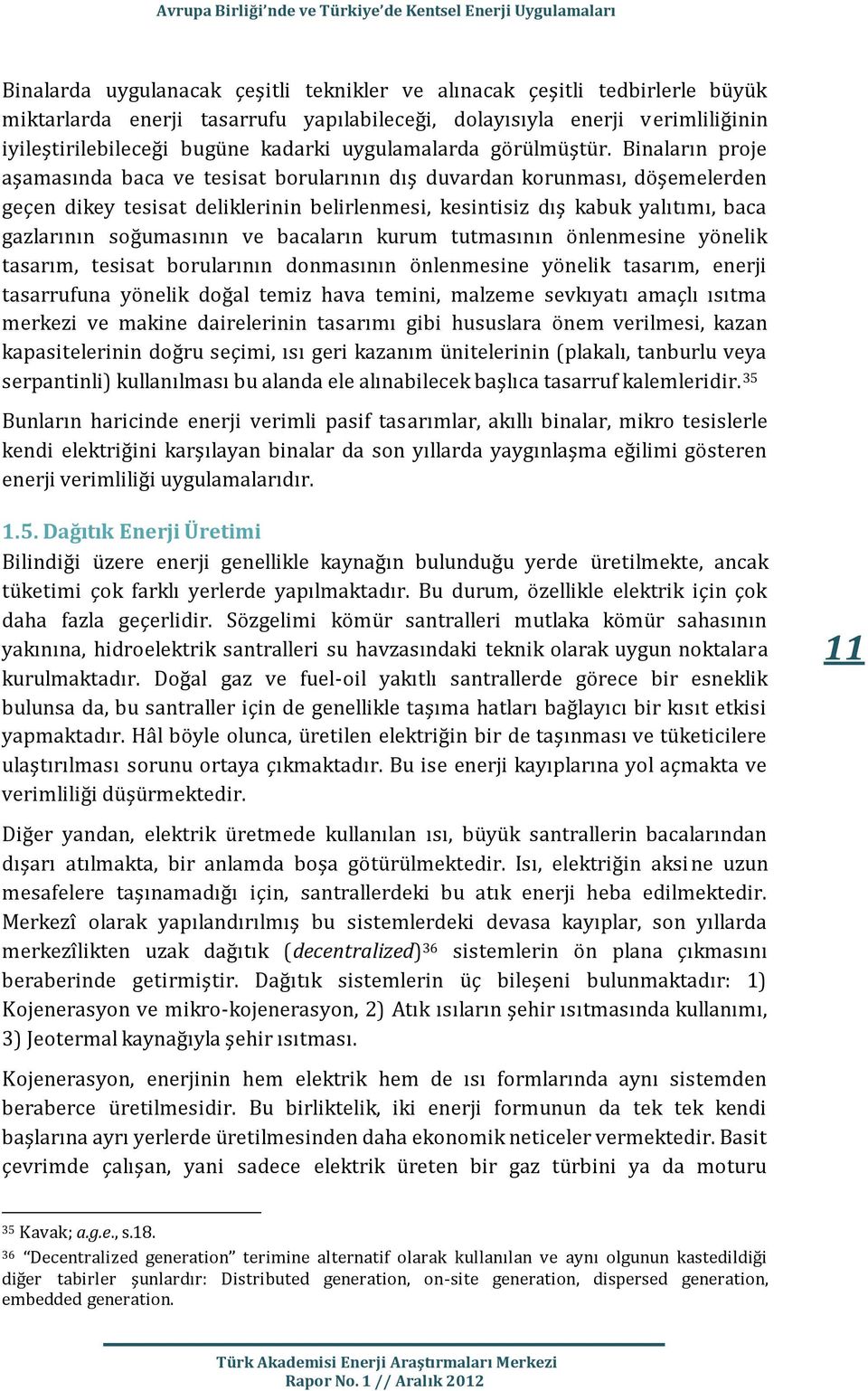 Binaların proje aşamasında baca ve tesisat borularının dış duvardan korunması, döşemelerden geçen dikey tesisat deliklerinin belirlenmesi, kesintisiz dış kabuk yalıtımı, baca gazlarının soğumasının