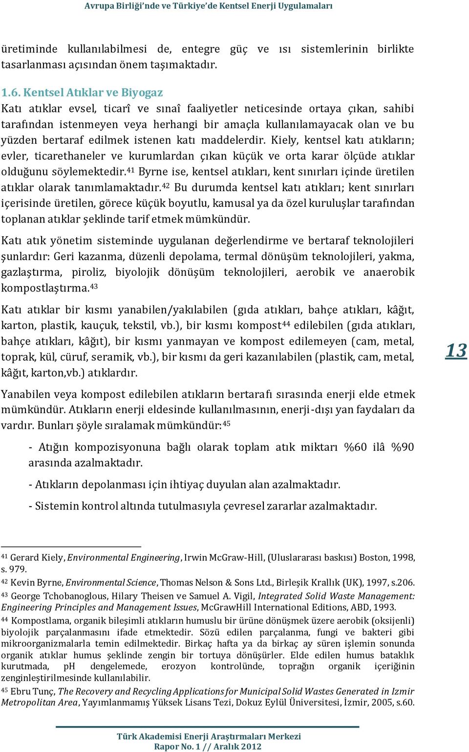 edilmek istenen katı maddelerdir. Kiely, kentsel katı atıkların; evler, ticarethaneler ve kurumlardan çıkan küçük ve orta karar ölçüde atıklar olduğunu söylemektedir.