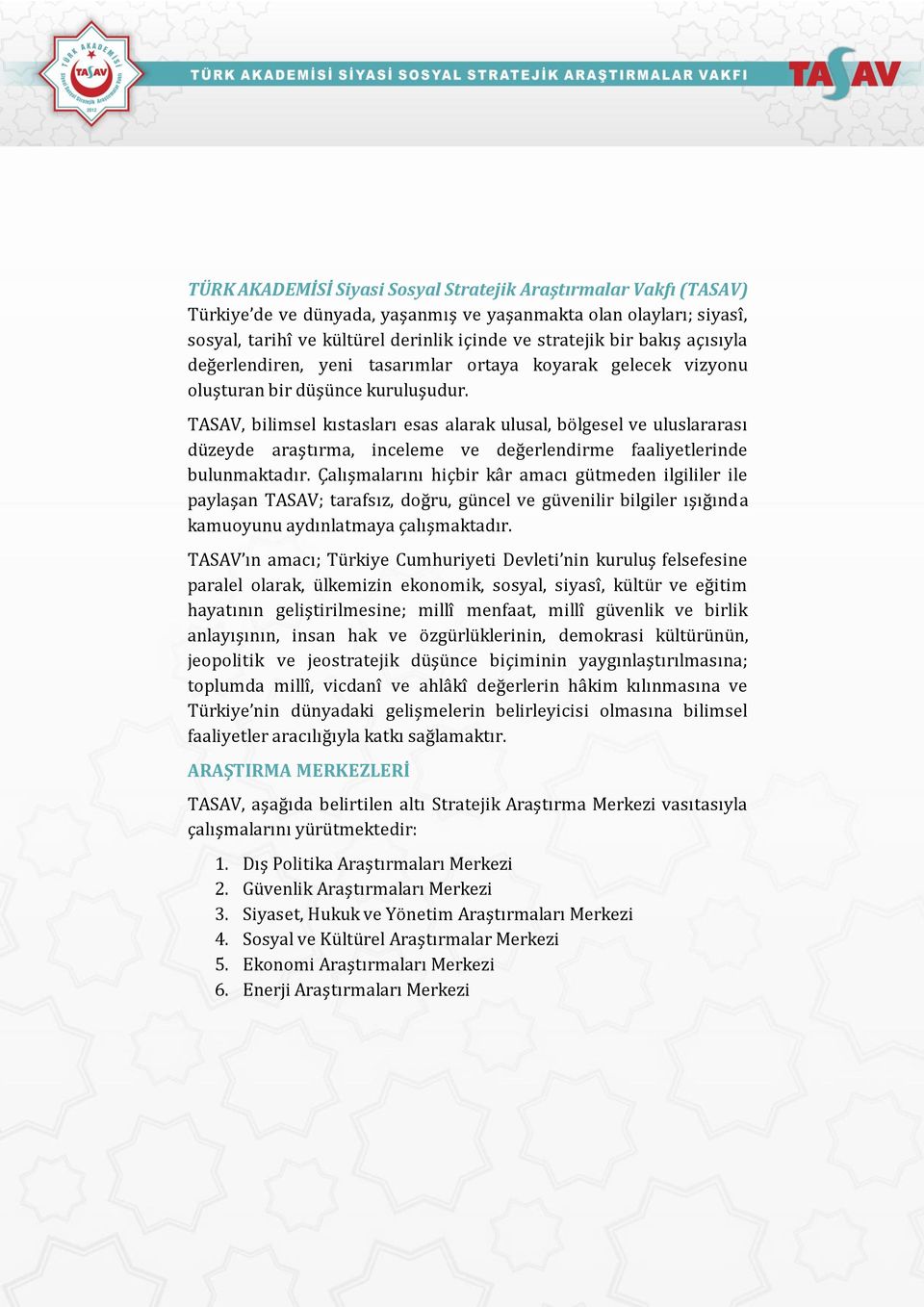 TASAV, bilimsel kıstasları esas alarak ulusal, bölgesel ve uluslararası düzeyde araştırma, inceleme ve değerlendirme faaliyetlerinde bulunmaktadır.