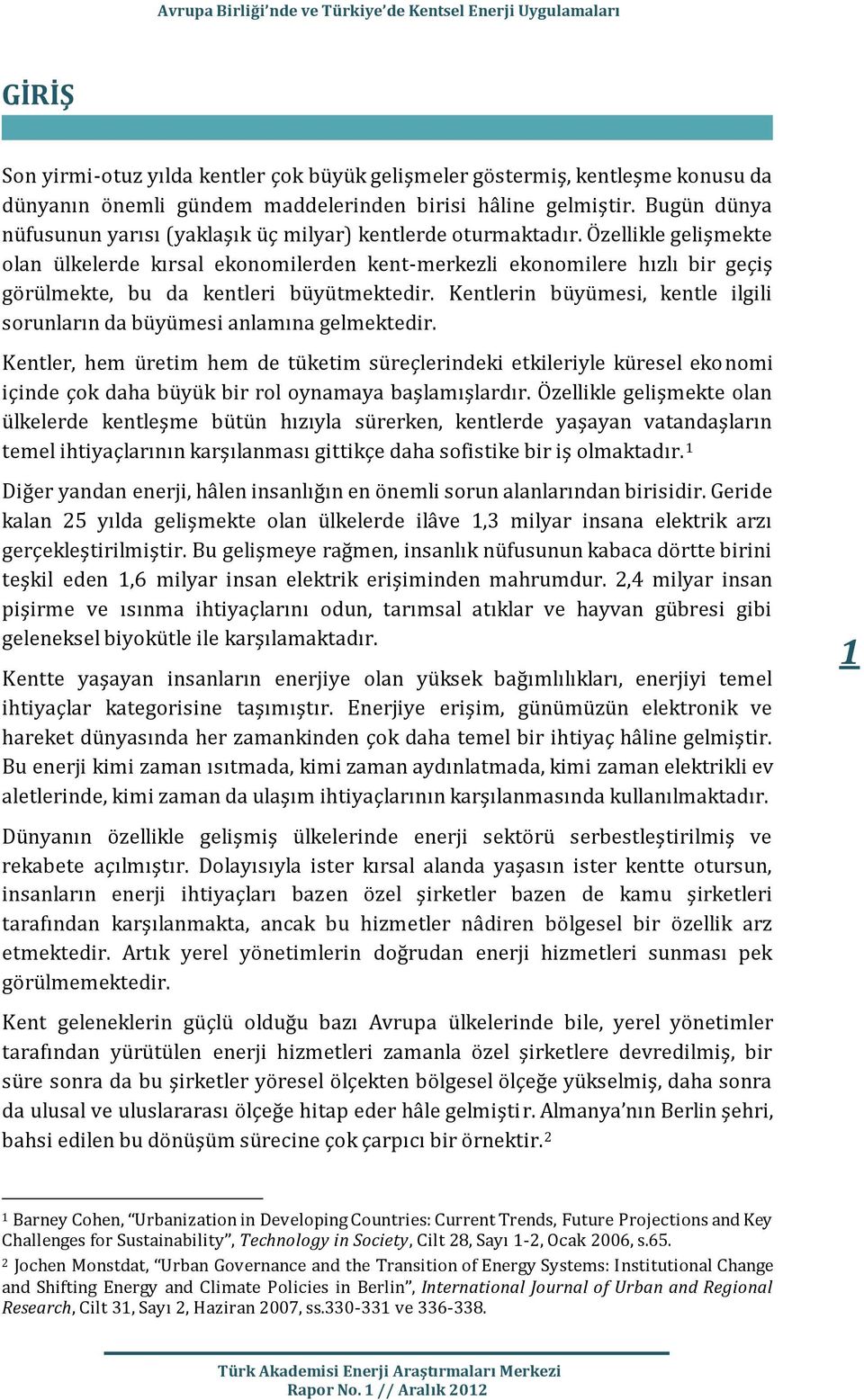 Özellikle gelişmekte olan ülkelerde kırsal ekonomilerden kent-merkezli ekonomilere hızlı bir geçiş görülmekte, bu da kentleri büyütmektedir.