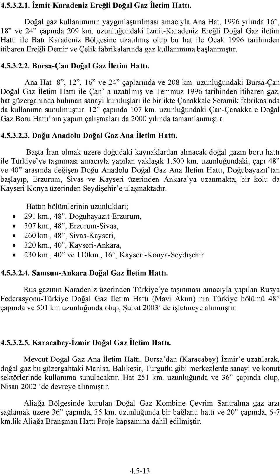 başlanmıştır. 4.5.3.2.2. Bursa-Çan Doğal Gaz İletim Hattı. Ana Hat 8, 12, 16 ve 24 çaplarında ve 208 km.