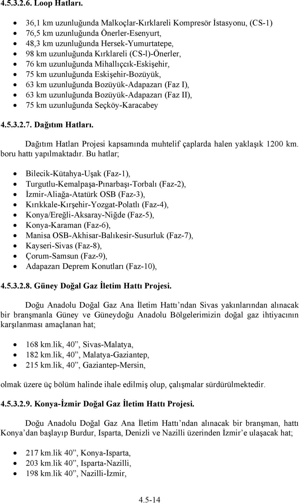 uzunluğunda Mihallıçcık-Eskişehir, 75 km uzunluğunda Eskişehir-Bozüyük, 63 km uzunluğunda Bozüyük-Adapazarı (Faz I), 63 km uzunluğunda Bozüyük-Adapazarı (Faz II), 75 km uzunluğunda Seçköy-Karacabey 4.