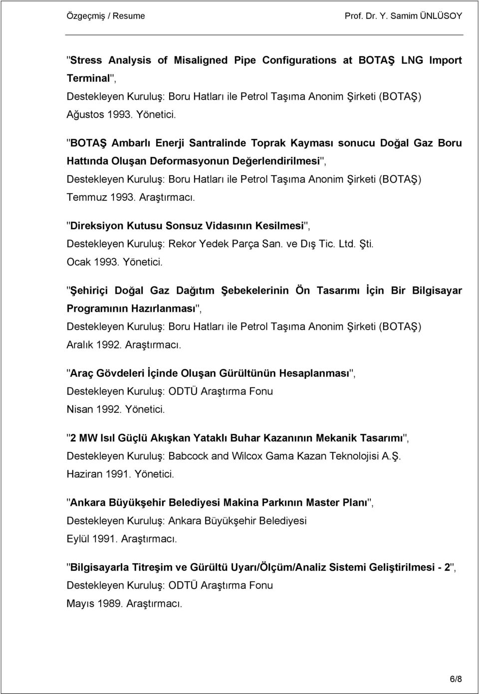 Temmuz 1993. Araştırmacı. "Direksiyon Kutusu Sonsuz Vidasının Kesilmesi", Destekleyen Kuruluş: Rekor Yedek Parça San. ve Dış Tic. Ltd. Şti. Ocak 1993. Yönetici.