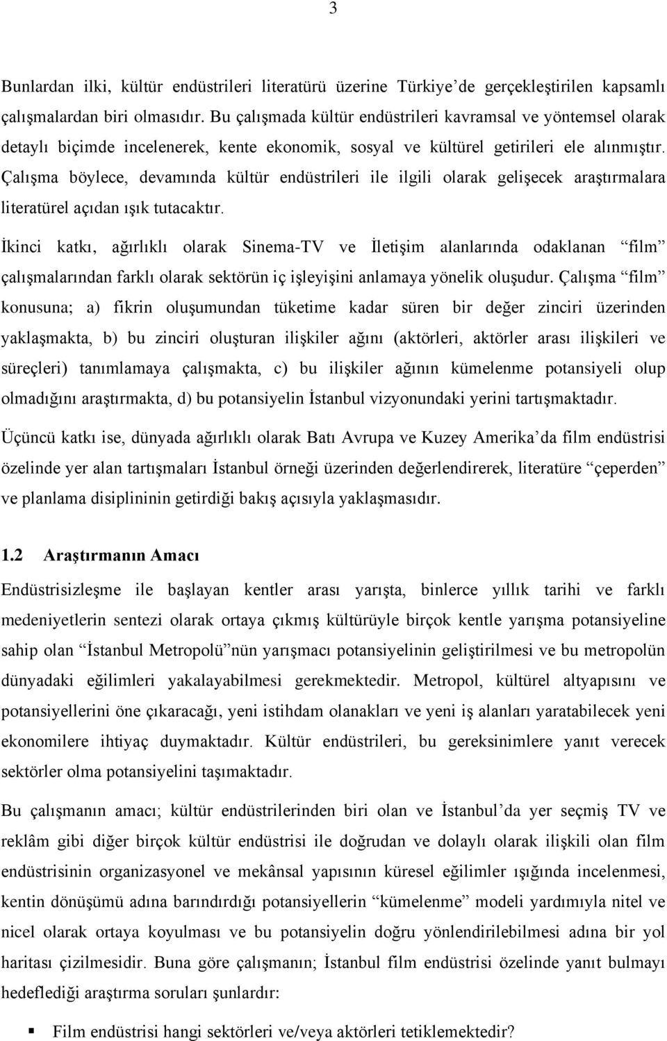 ÇalıĢma böylece, devamında kültür endüstrileri ile ilgili olarak geliģecek araģtırmalara literatürel açıdan ıģık tutacaktır.