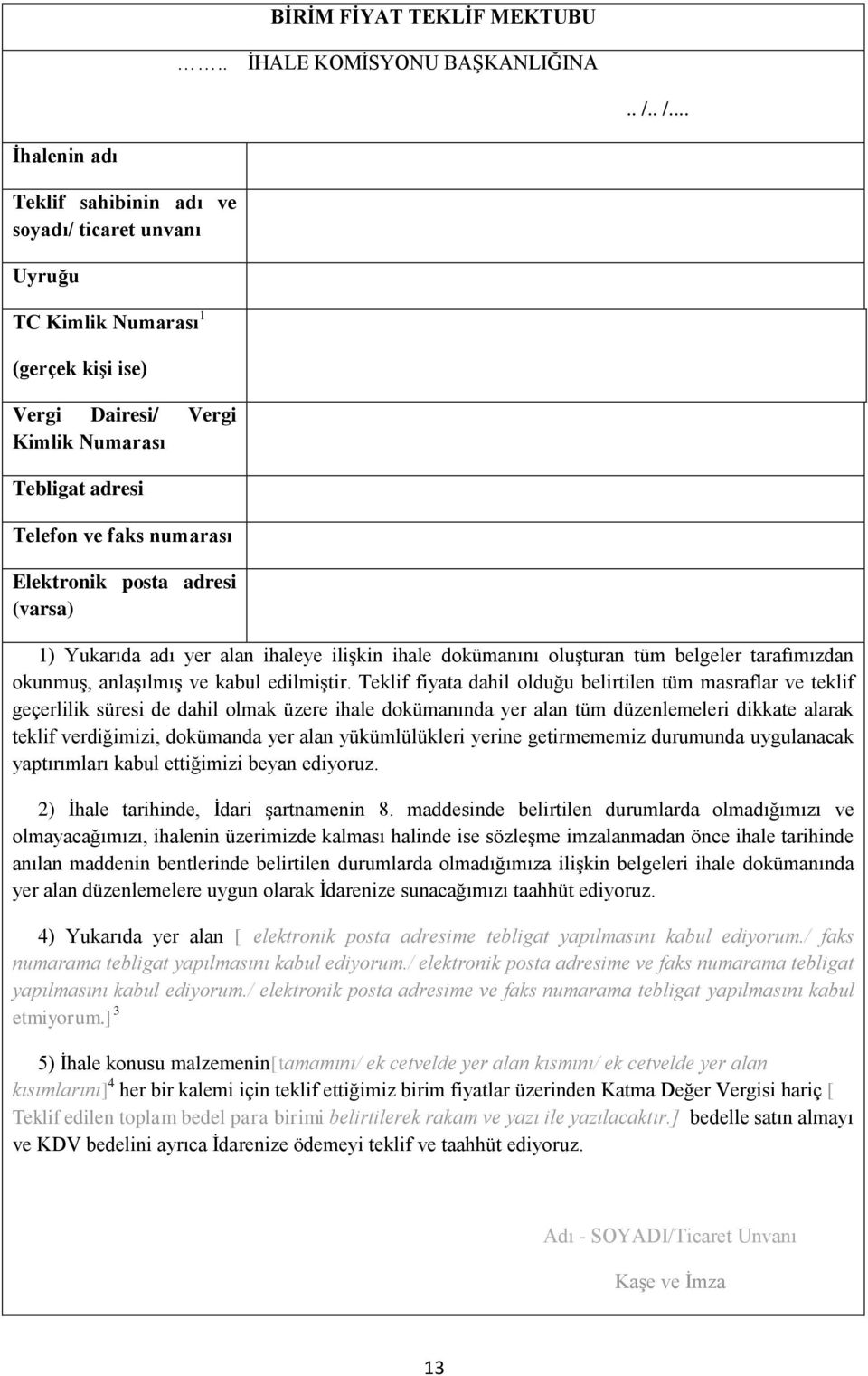 Elektronik posta adresi (varsa) 1) Yukarıda adı yer alan ihaleye ilişkin ihale dokümanını oluşturan tüm belgeler tarafımızdan okunmuş, anlaşılmış ve kabul edilmiştir.