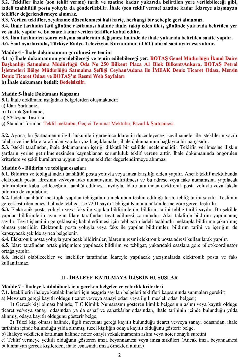 İhale tarihinin tatil gününe rastlaması halinde ihale, takip eden ilk iş gününde yukarıda belirtilen yer ve saatte yapılır ve bu saate kadar verilen teklifler kabul edilir. 3.5.