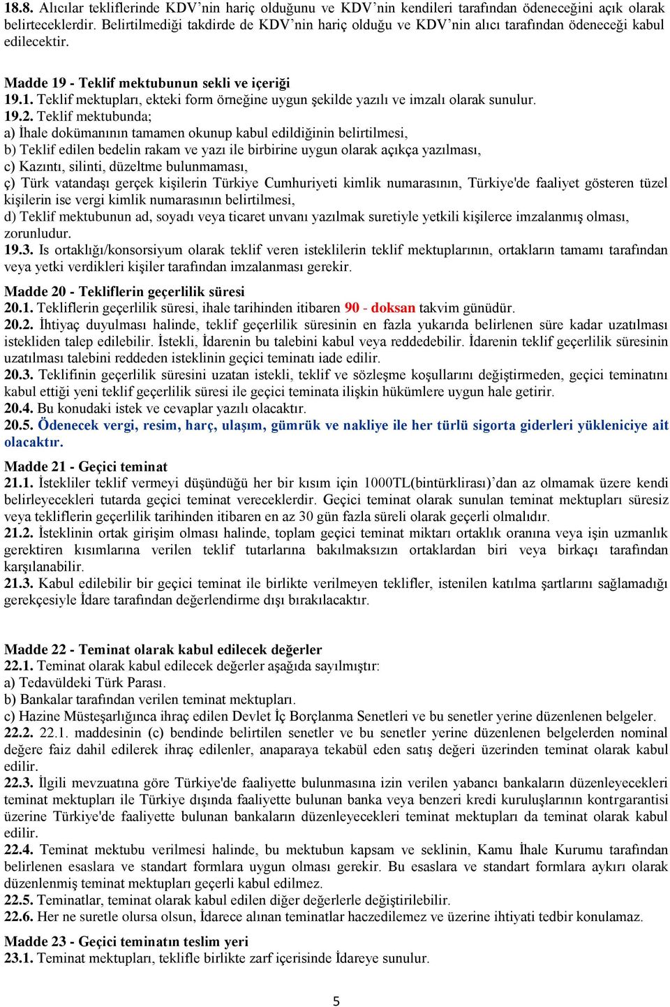 19.2. Teklif mektubunda; a) İhale dokümanının tamamen okunup kabul edildiğinin belirtilmesi, b) Teklif edilen bedelin rakam ve yazı ile birbirine uygun olarak açıkça yazılması, c) Kazıntı, silinti,